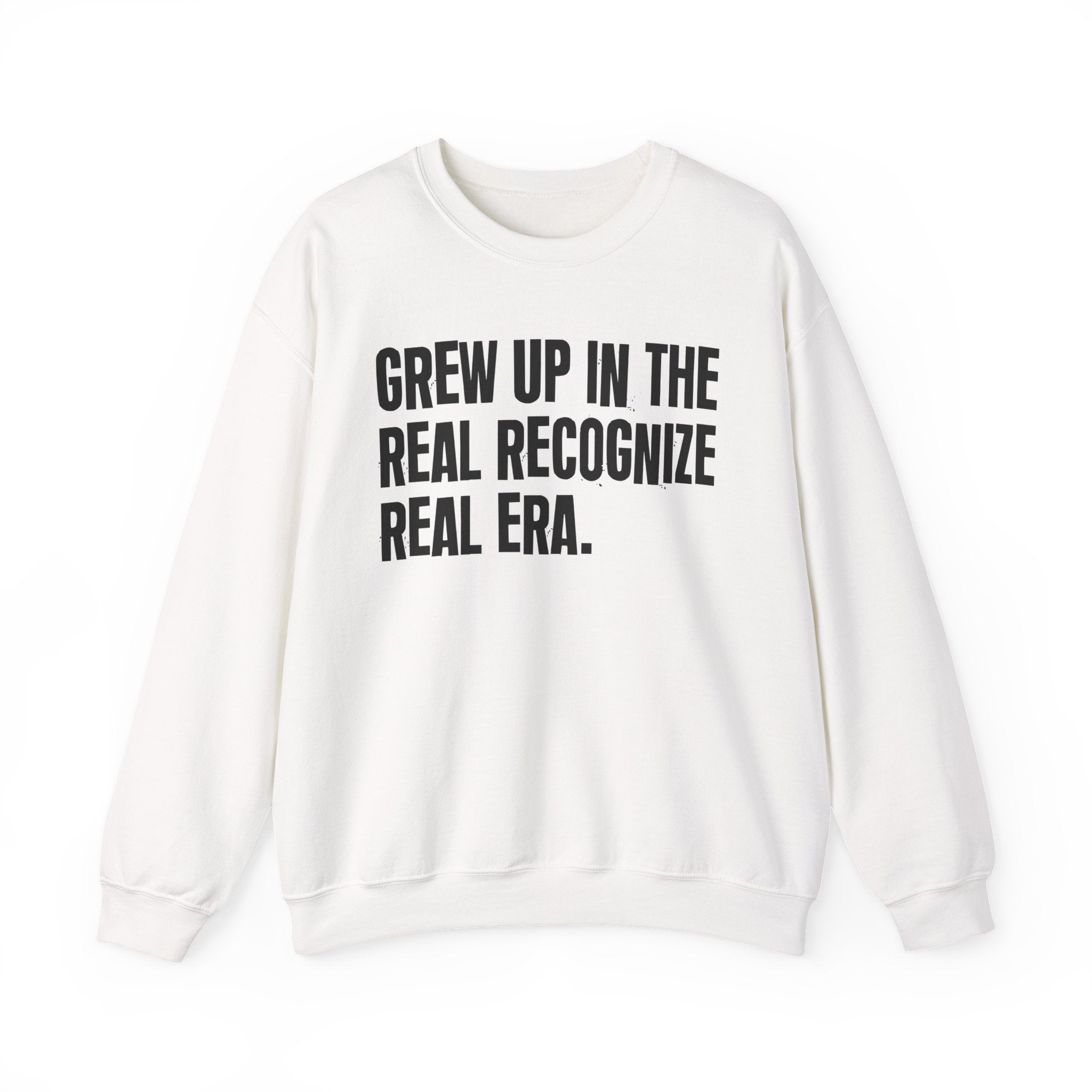 I Grew Up In The Real Recognize Real Era - Fun Back In The Day Sweatshirt