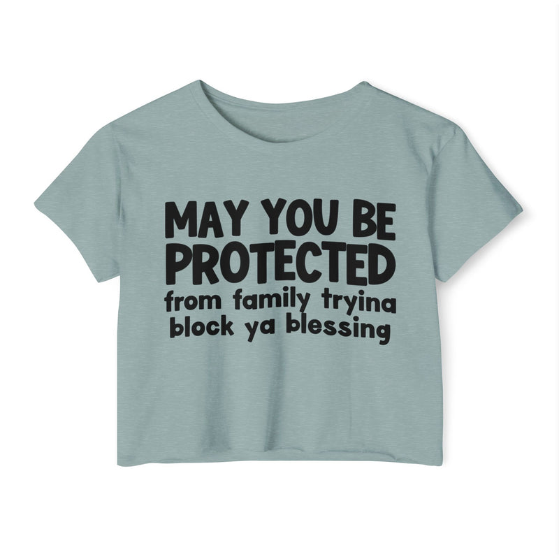 May You Be Protected From Family Tryina Block Ya Blessing - Inspirational Quote Crop Top