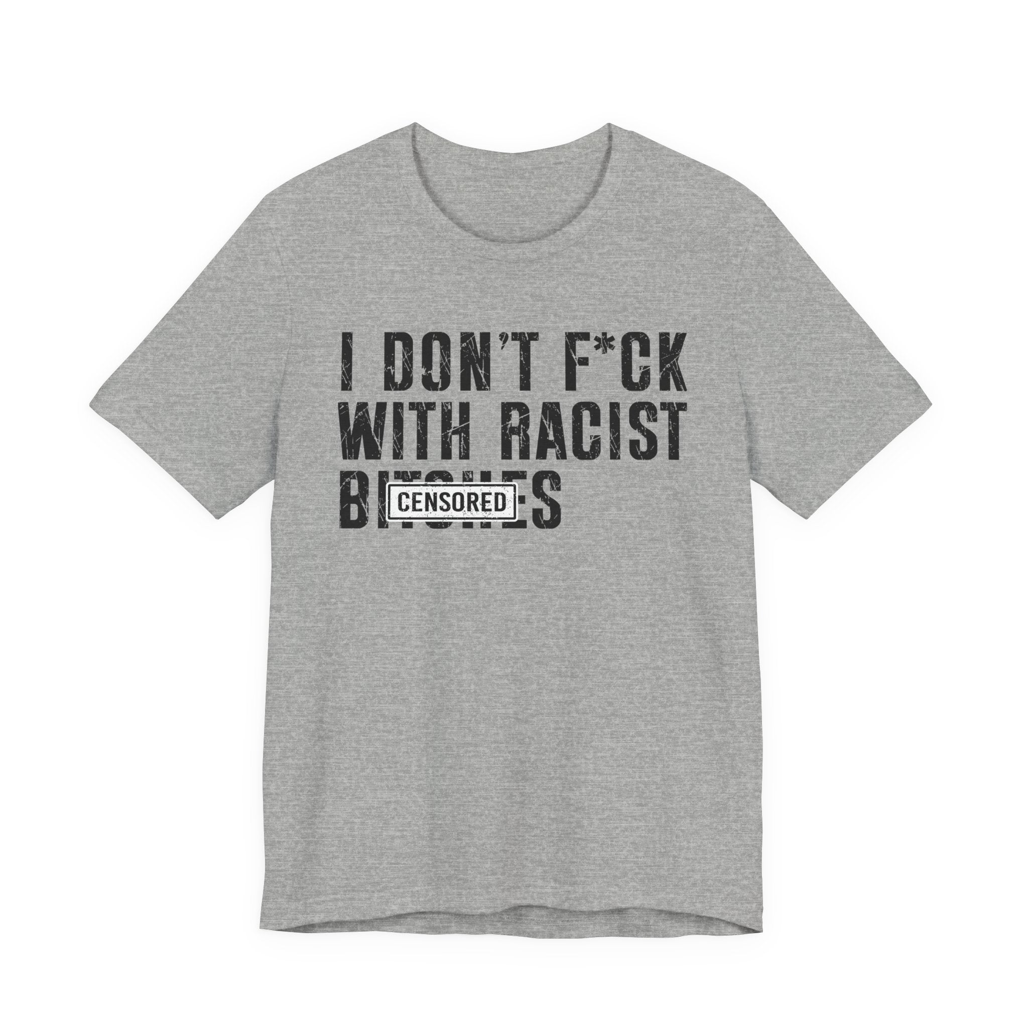 Copy of I Don't Fuck With Racist Bitches (censored) T-shirt