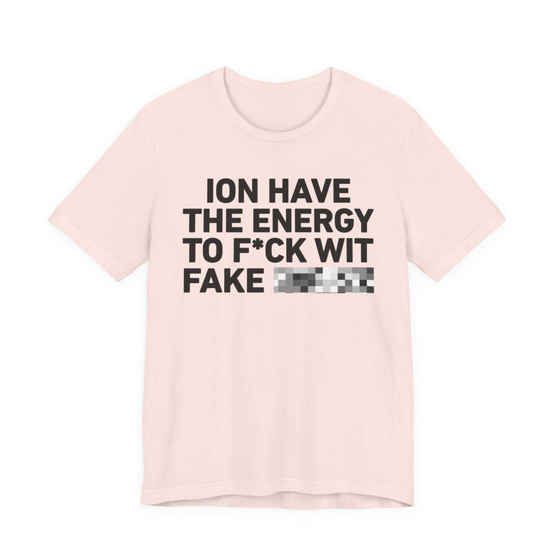 I Don’t Have the Energy to Fake Wit Toxic (Bitches/Niggas) - Funny Energy Statement T-Shirt