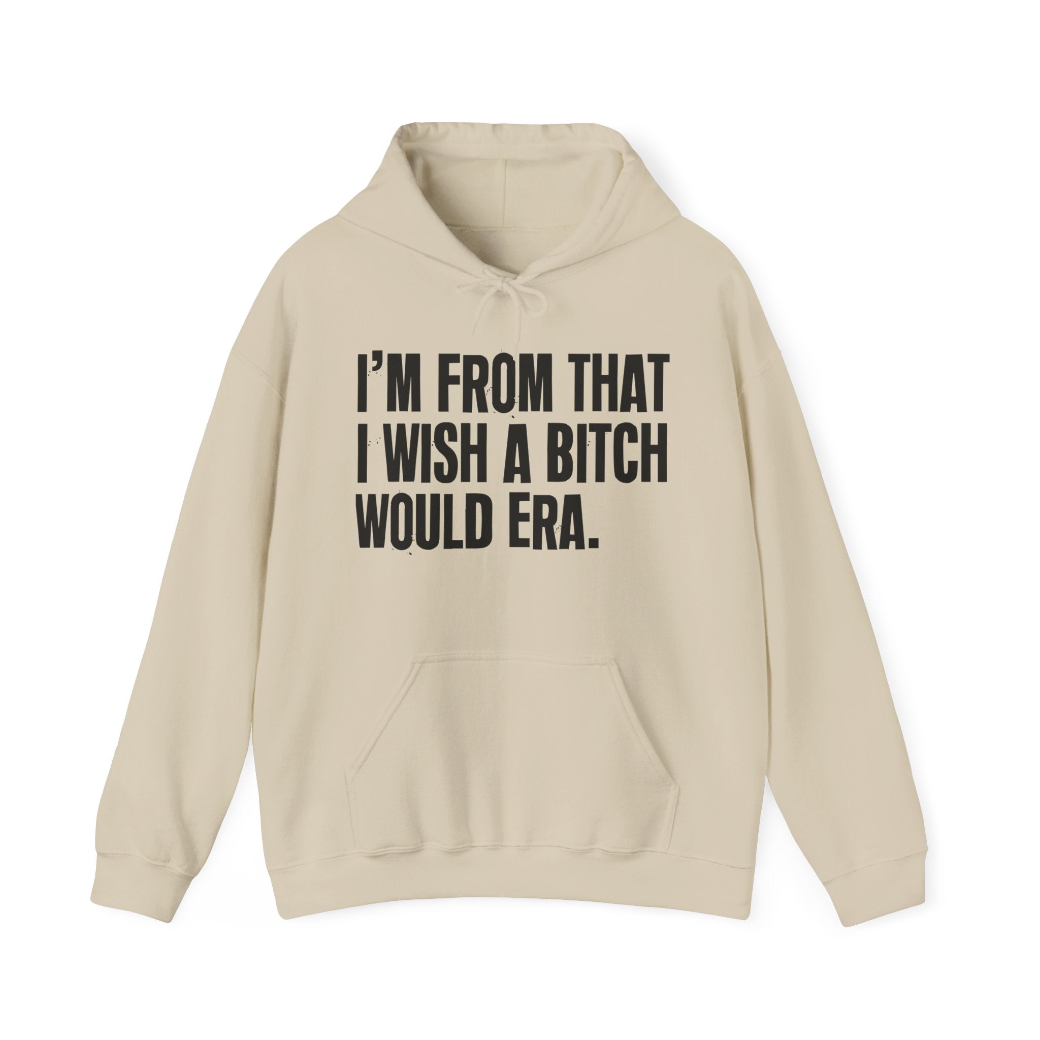 I'm From That I Wish A Bitch Would Era - Funny Growing Up Hoodie