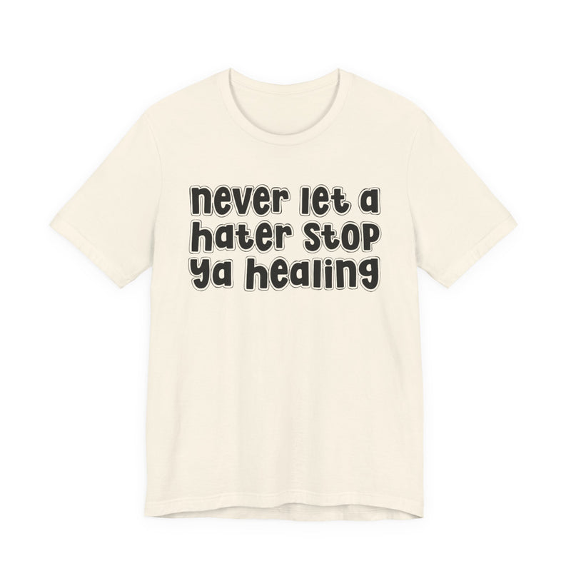Never Let A Hater Stop Ya Healing － Anti-Hater T-shirt