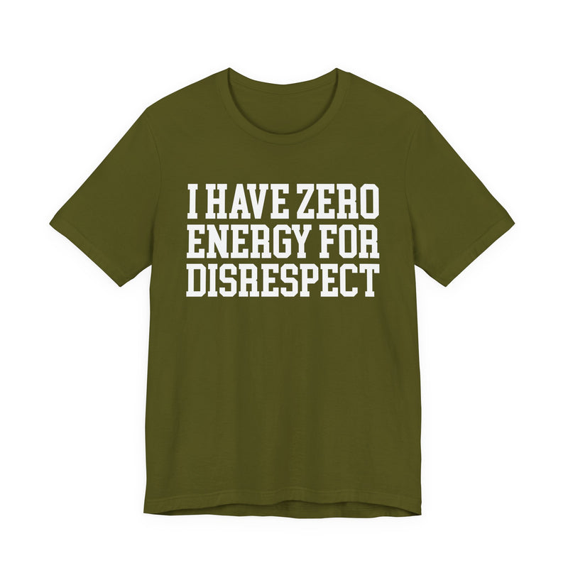 I Have Zero Energy For Disrespect — T-shirt
