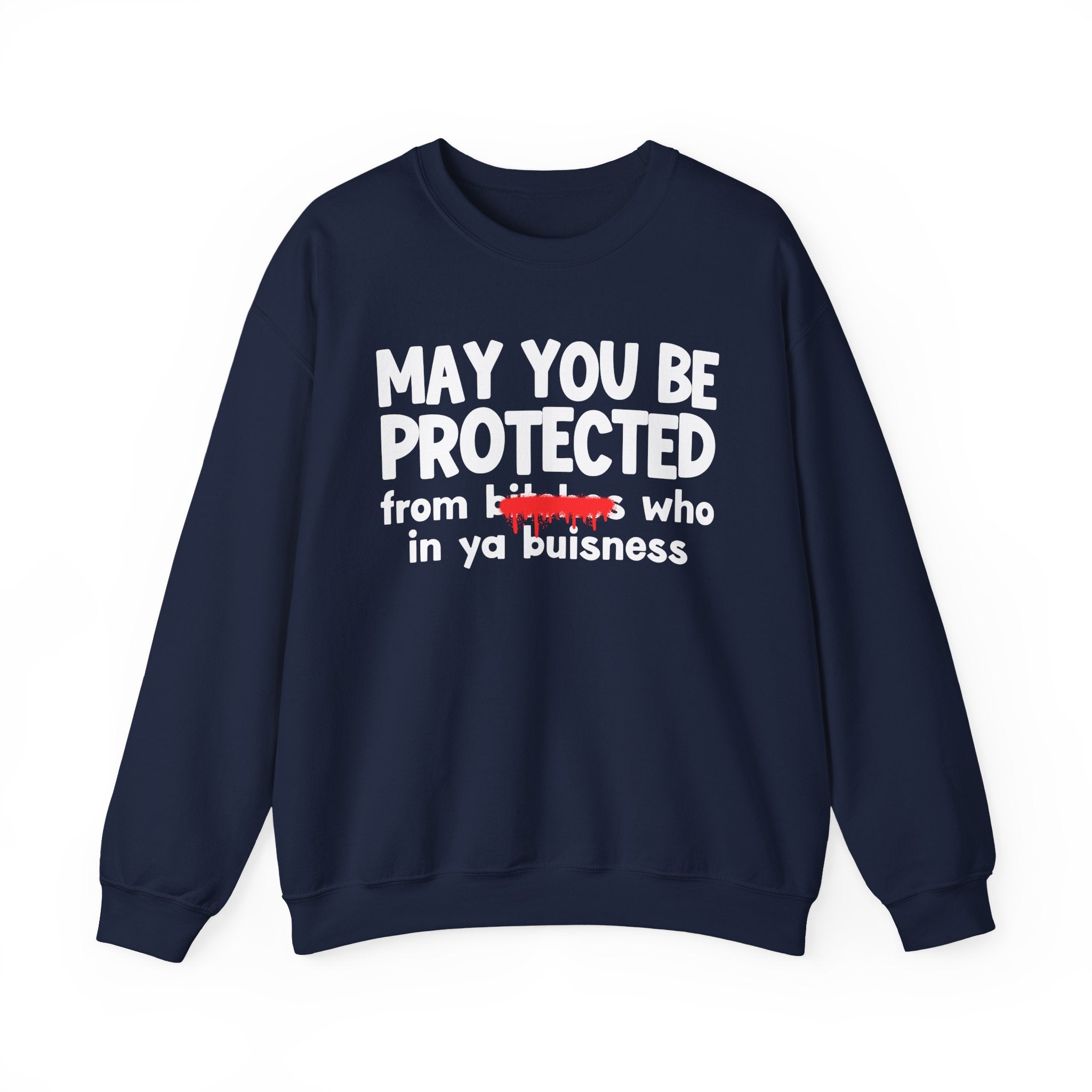 May You Be Protected From Bitches Who In Ya Buisness — Funny Protection Statement Sweatshirt