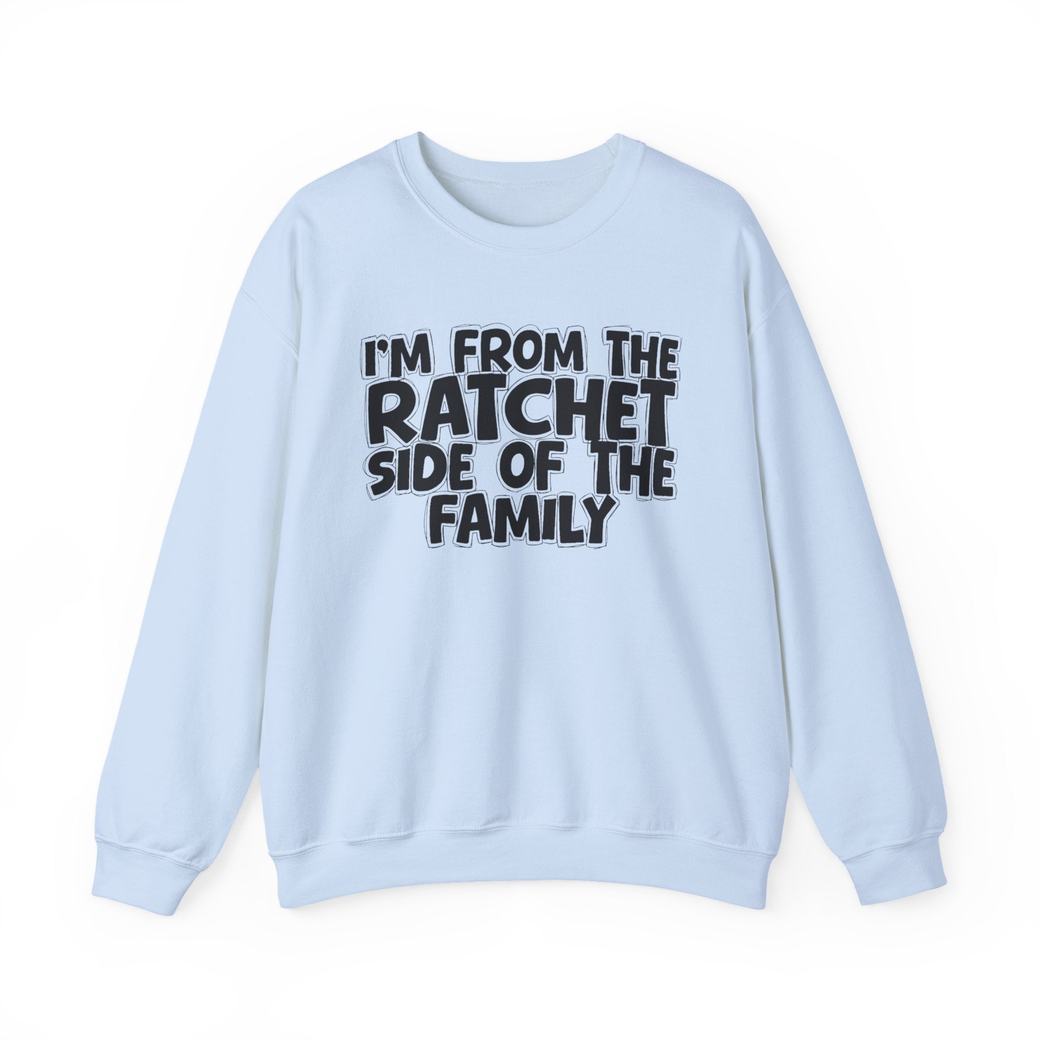 I'm From the Ratchet Side of the Family - Funny Family Sweatshirt