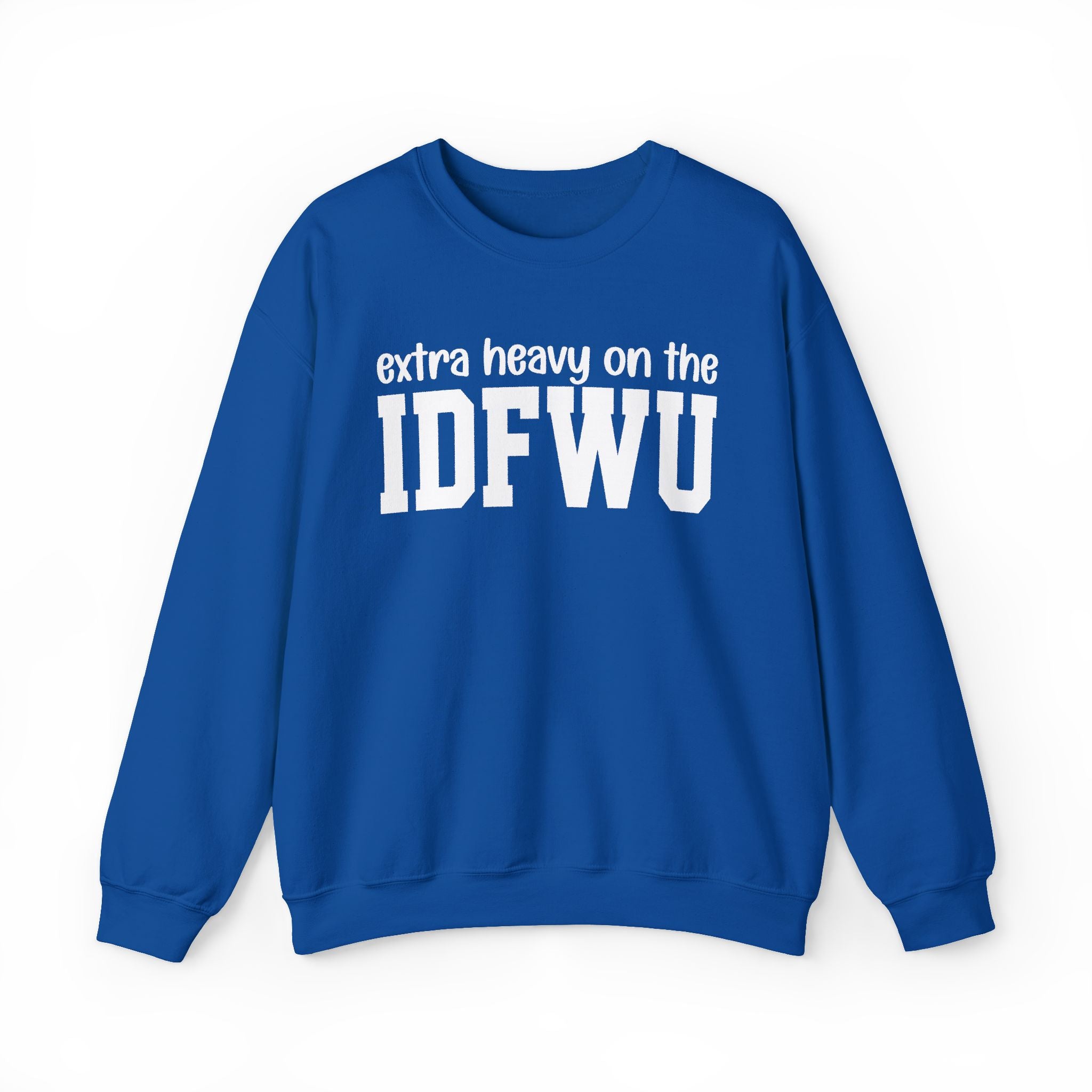 Extra Heavy On The IDFWU — Sweatshirt