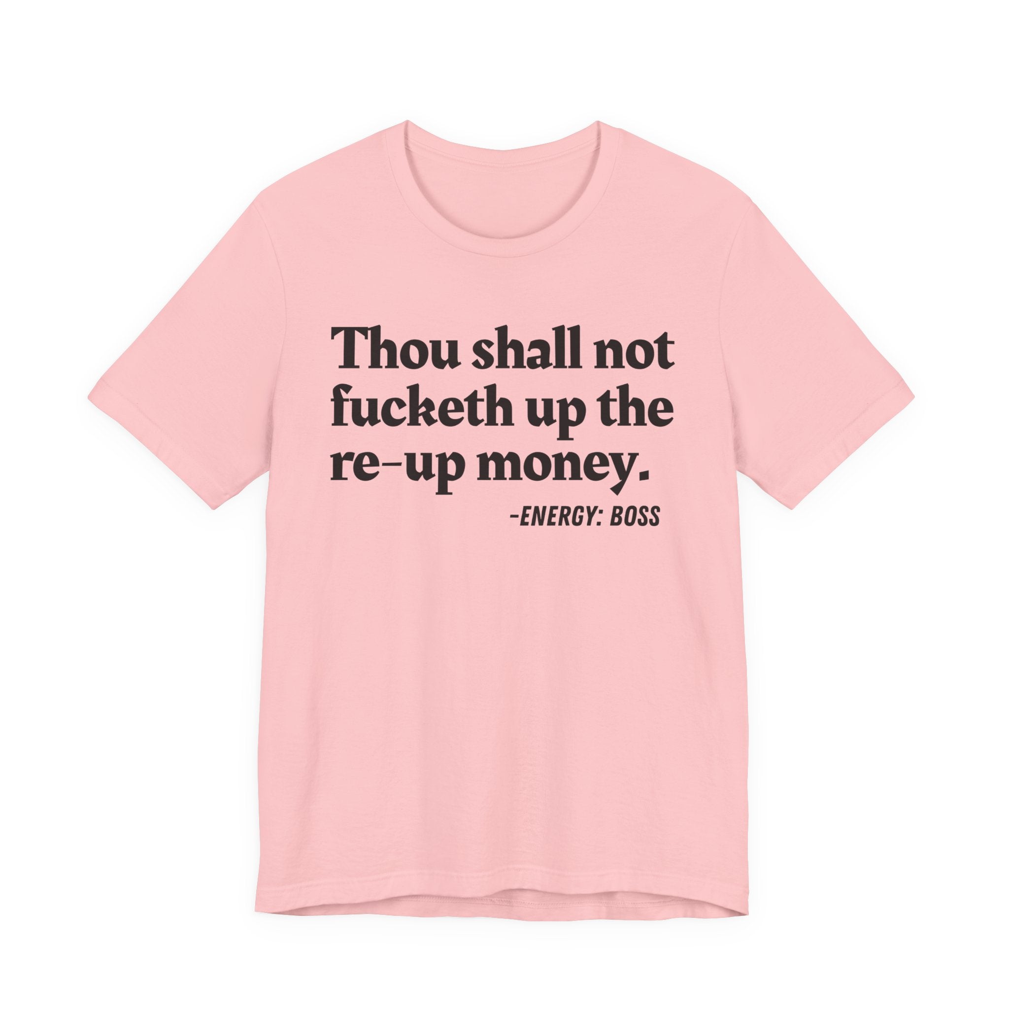 Thou Shall Not Fucketh Up The Re Up Money  —  T-Shirt