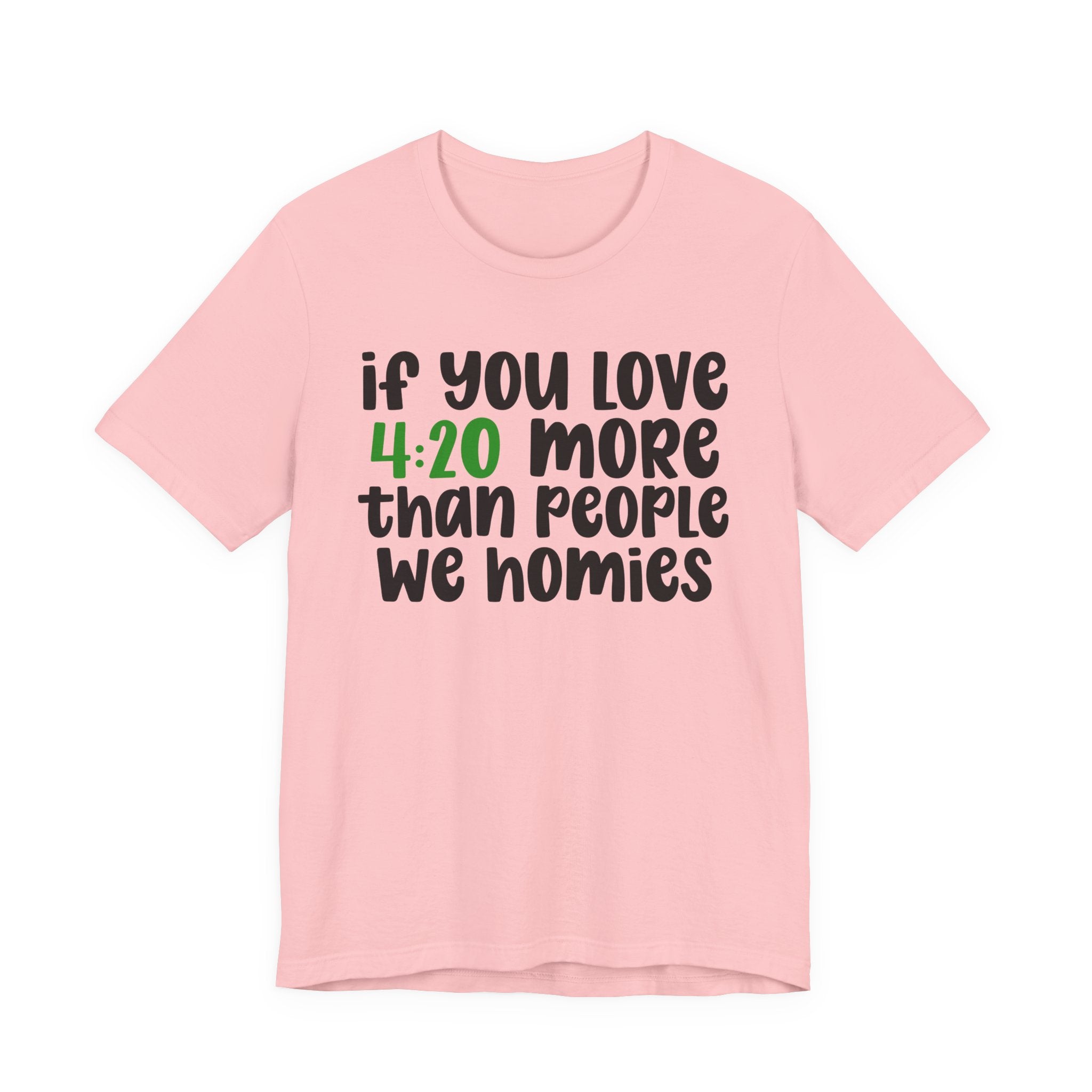 If You Love Bud More Than People We Homies - T-Shirt