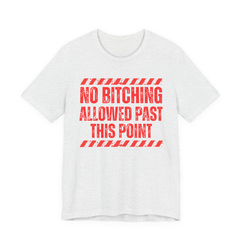 No Bitching Allowed Past This Point－Funny No Complaining T-Shirt