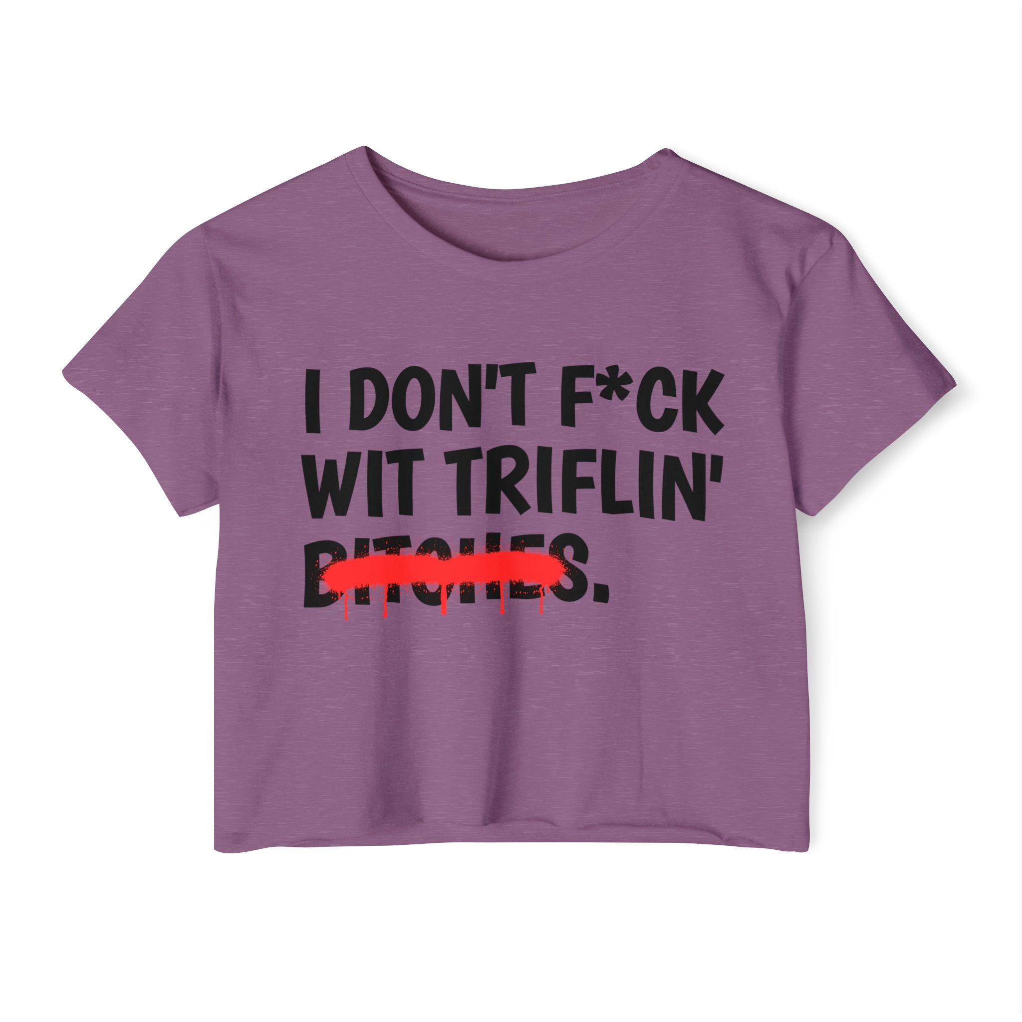 I Don't Fuck Wit Triflin' Bitches — Funny Sassy Statement Crop Top