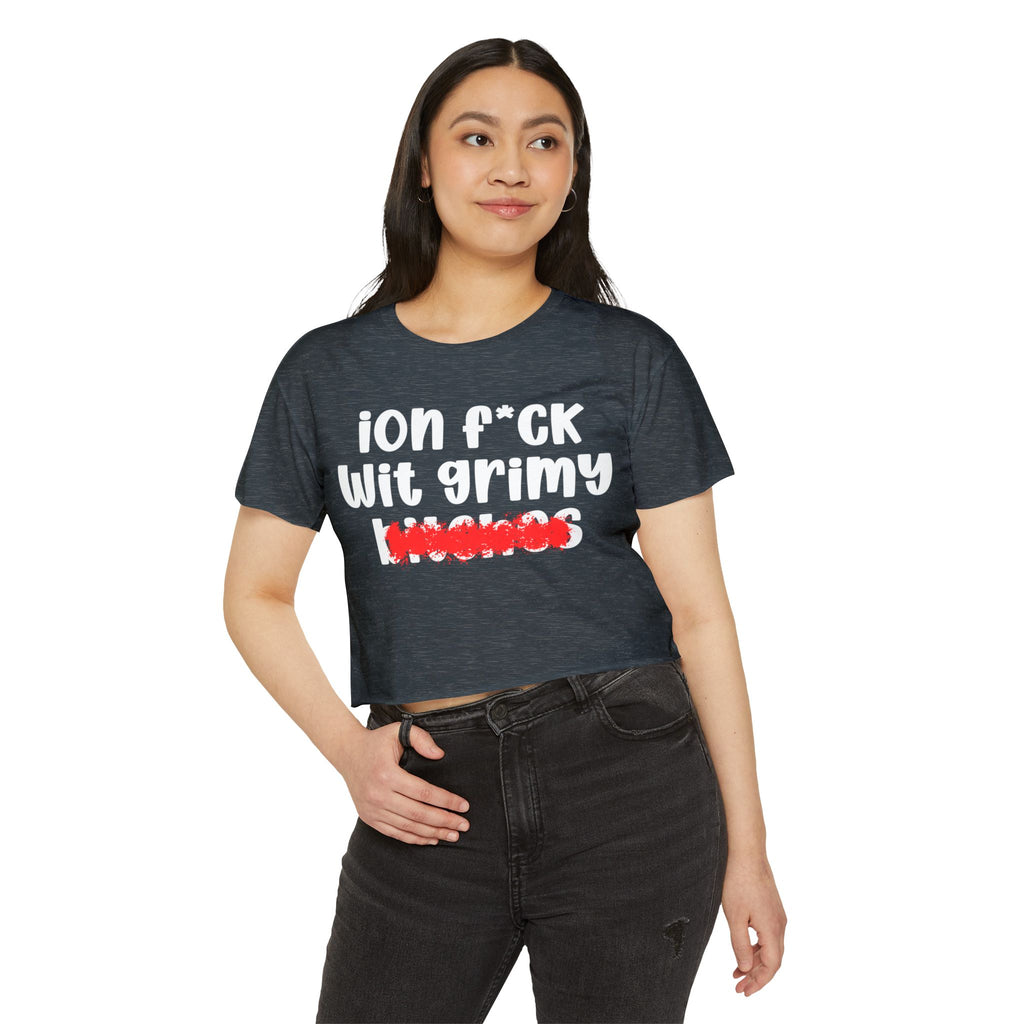 ION (I Don't) FUCK WITH GRIMY BITCHES - Bold Sarcastic Crop Top