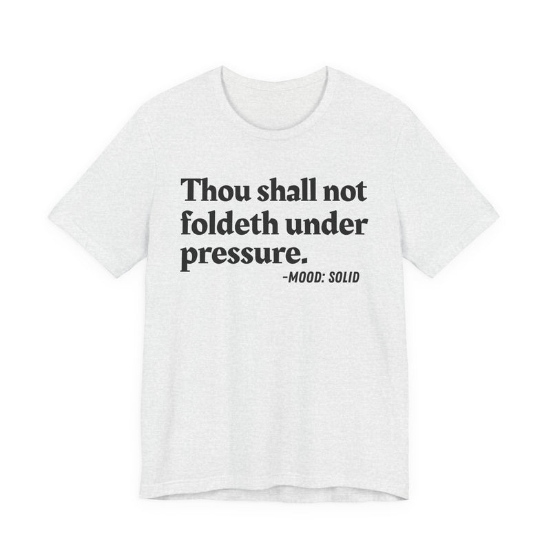 T-Shirt with text design reading “THOU SHALL NOT FOLDETH UNDER PRESSURE”, front view