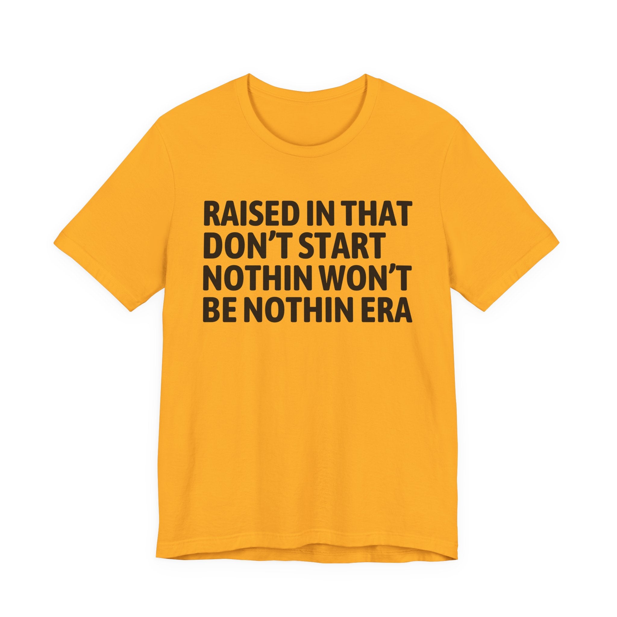 Raised In That Don't Start Nothin Won't Be Nothin Era Tee — Humorous Growing Up Graphic T-Shirt