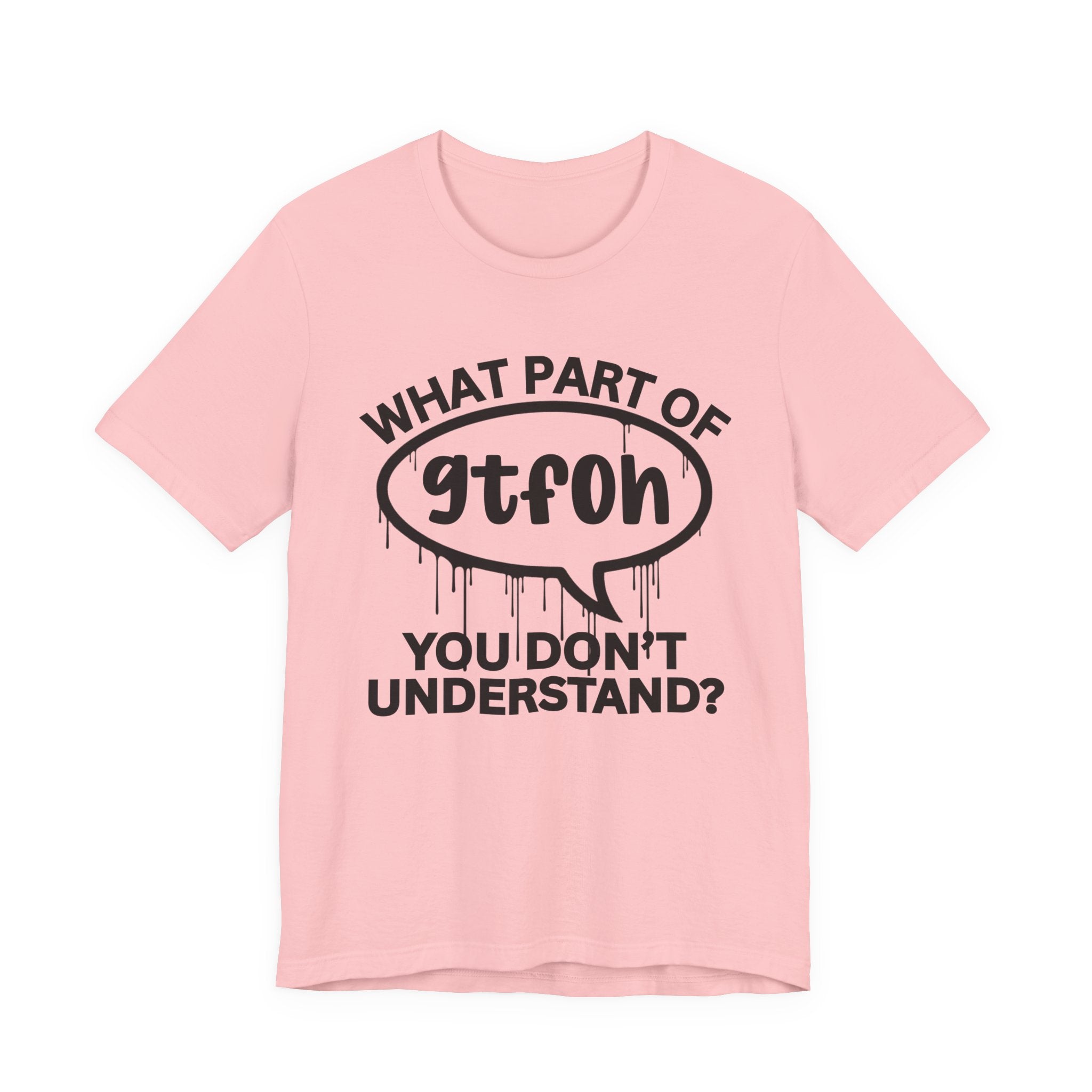 What Part of GTFOH You Don't Understand? T-Shirt