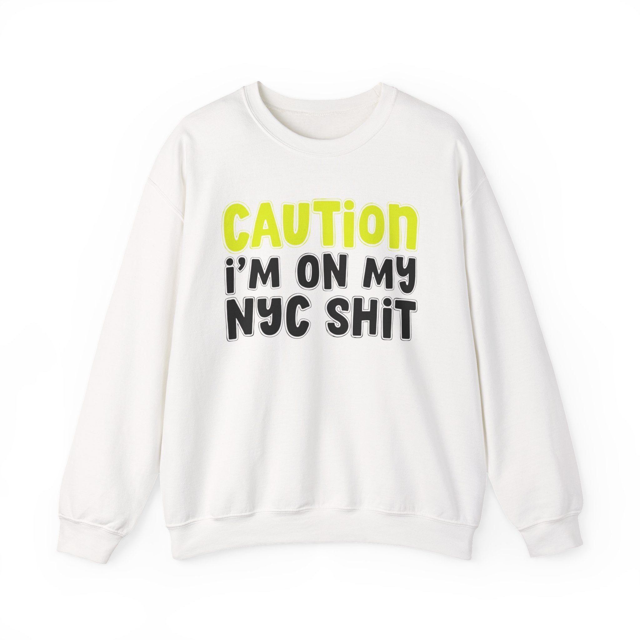 Caution I'm On My NYC Shit － Humorous Warning Statement Sweatshirt