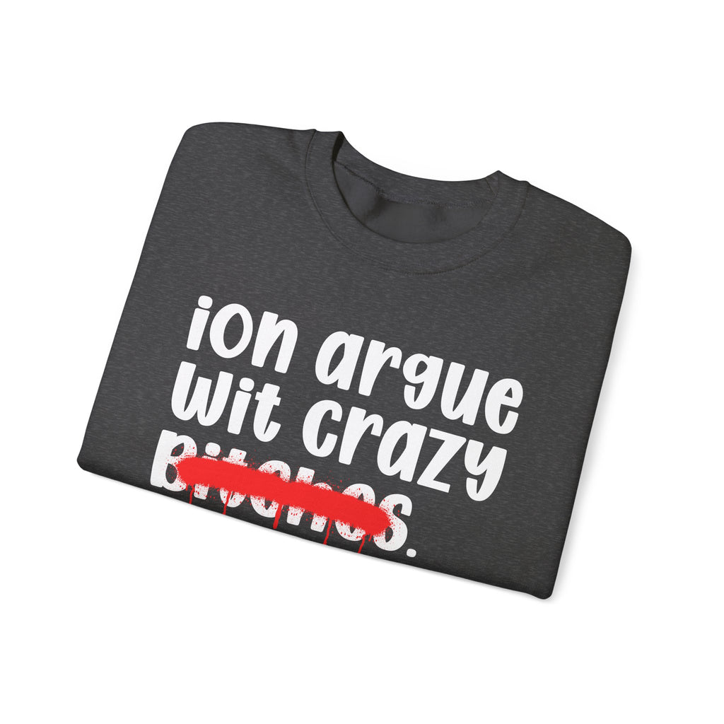 ION (I Don't) Argue With Crazy Bitches - Funny Statement Sweatshirt