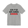 ION (I Don't) FUCK WIT BASIC BITCHES - Bold Sarcastic Graphic T-Shirt