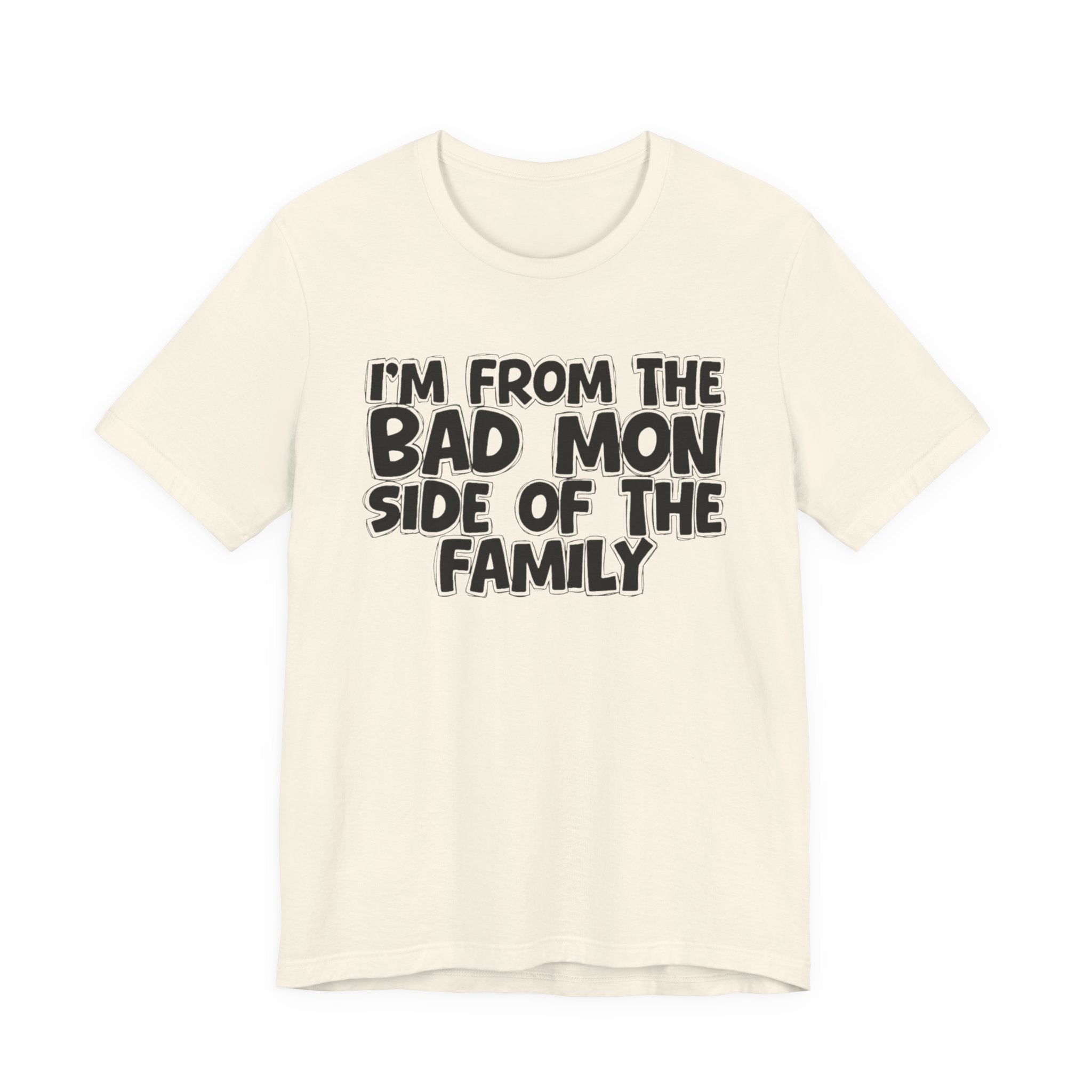 I'm From the Bad Mon Side of the Family - Funny Family Statement Tee