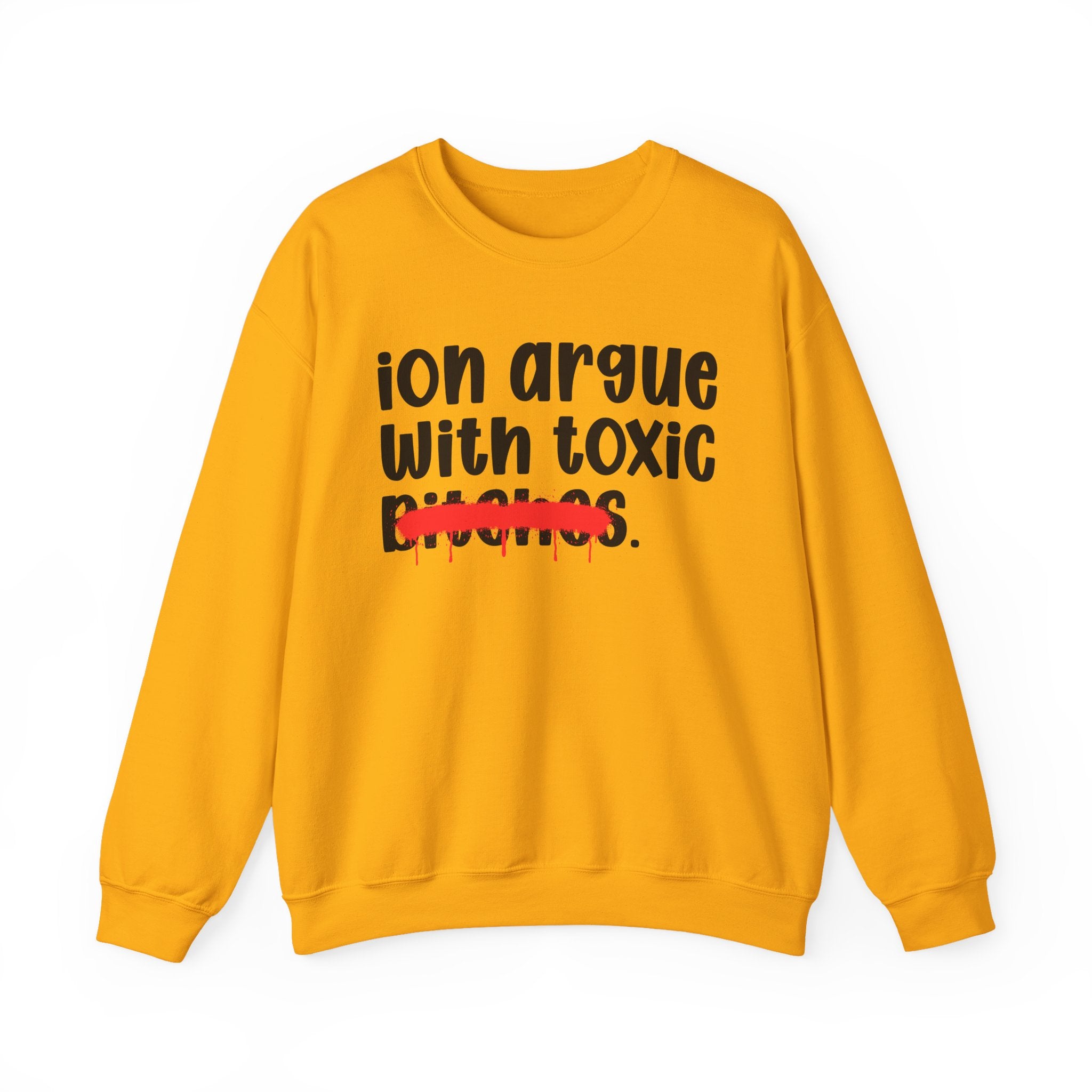 ION (I Don't) Argue With Toxic Bitches — Funny Statement Sweatshirt