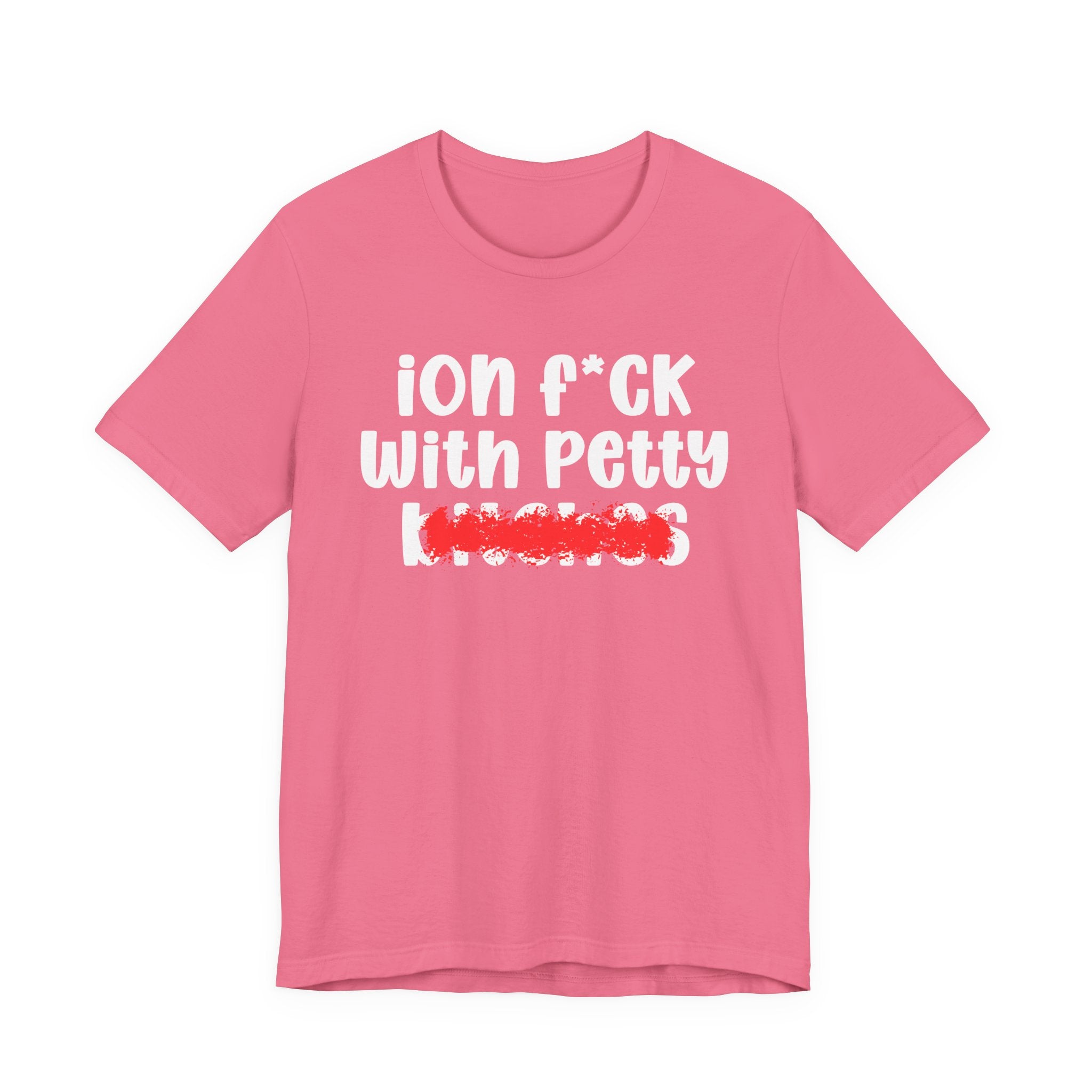 ION (I Don't) FUCK WITH PETTY BITCHES — Bold Sarcastic Graphic T-Shirt