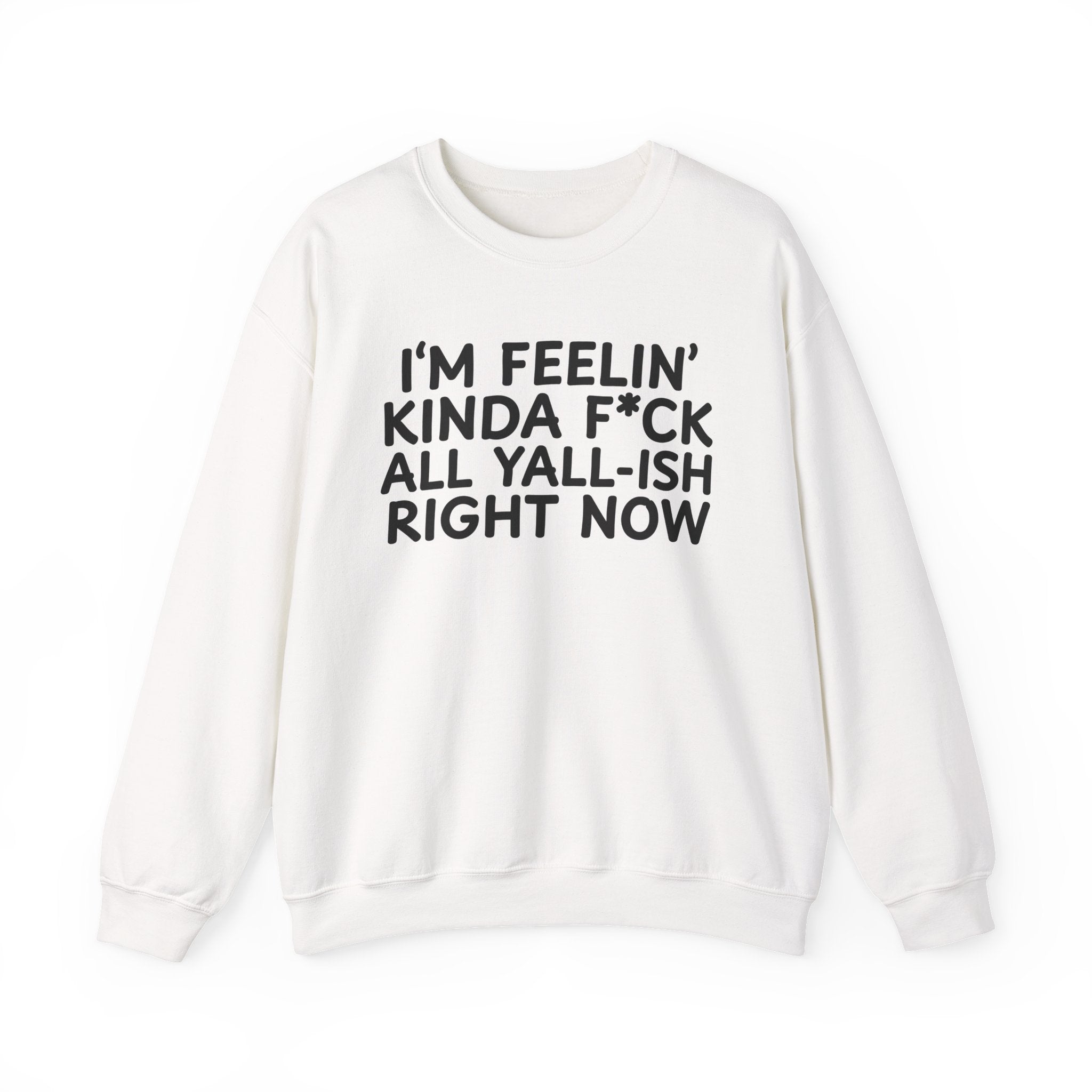 I'm Feelin' Kinda Fuck All Yall Ish Right Now — Sweatshirt