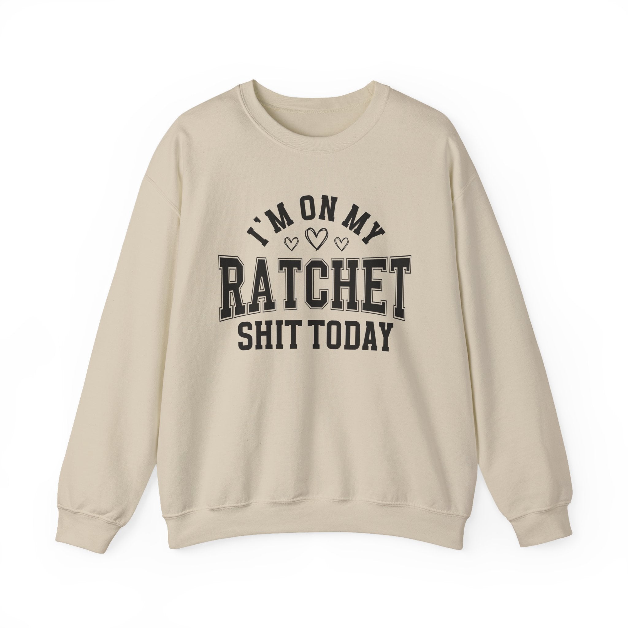 I'm On My Ratchet Shit Today - Sweatshirt