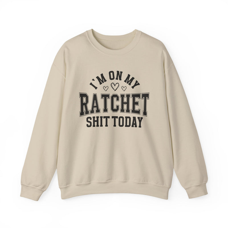 I'm On My Ratchet Shit Today — Sweatshirt