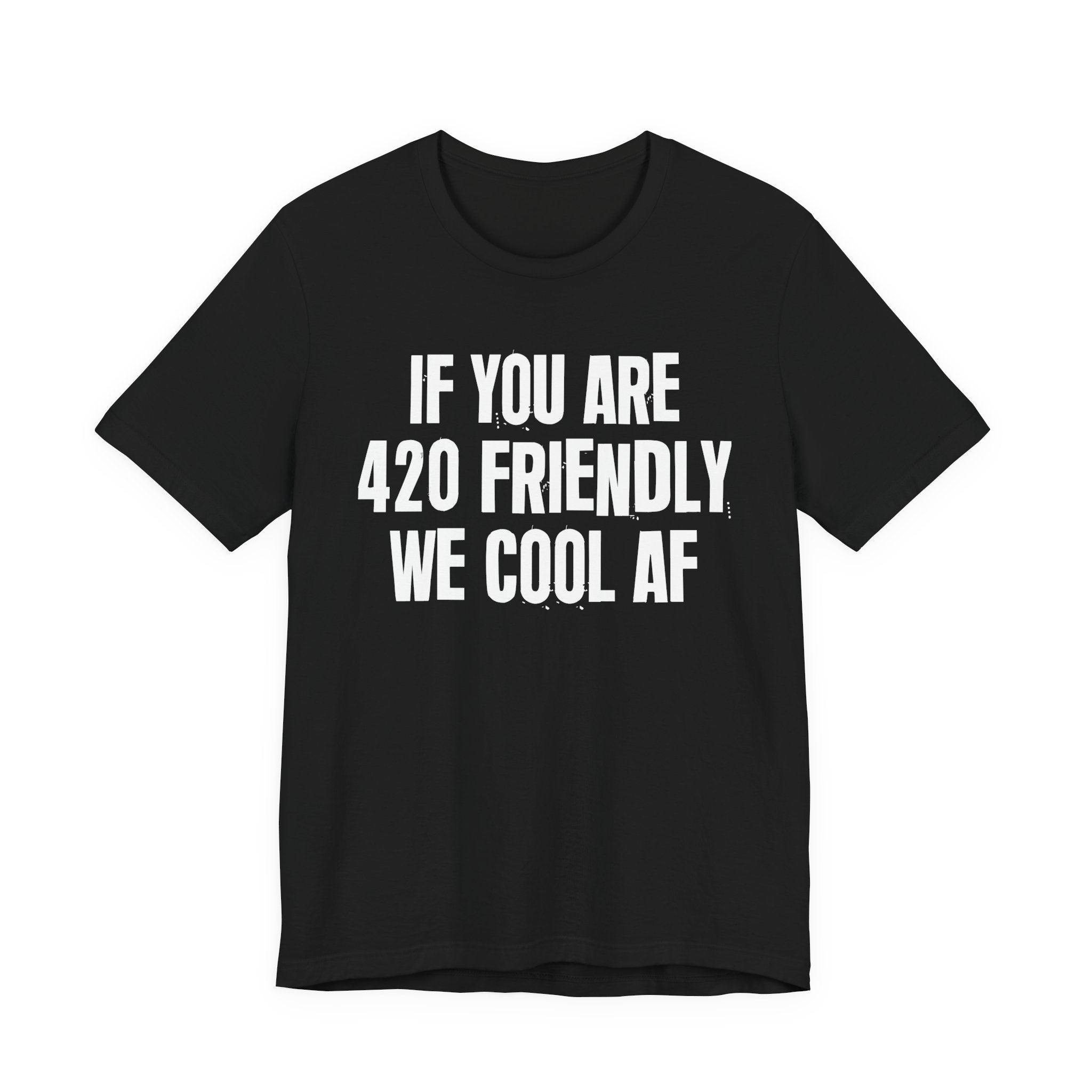 If You Are 420 Friendly We Cool AF — Funny Cannabis Lovers Tee Shirt