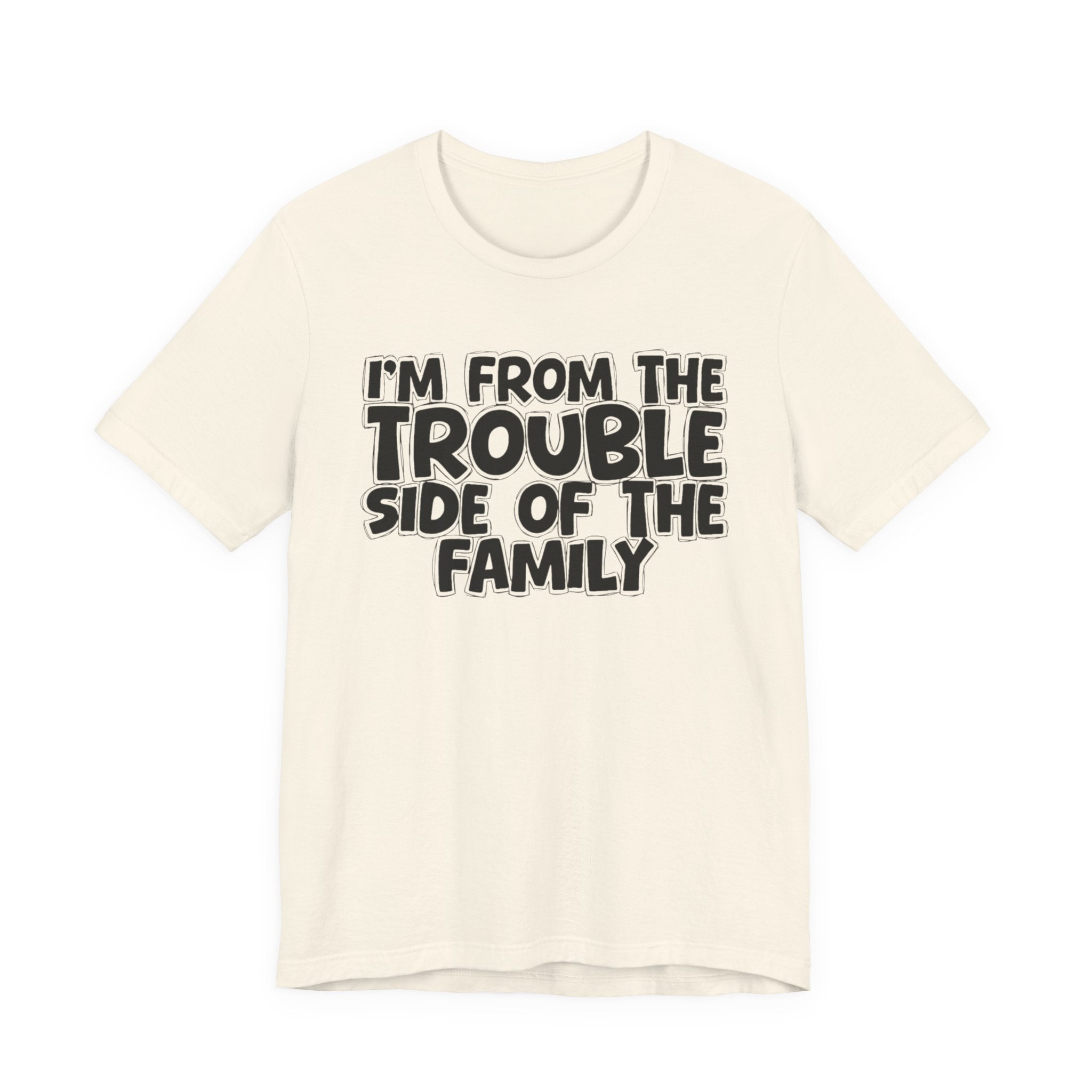 I'm From The Trouble Side Of The Family - Humorous Family Pride T-Shirt