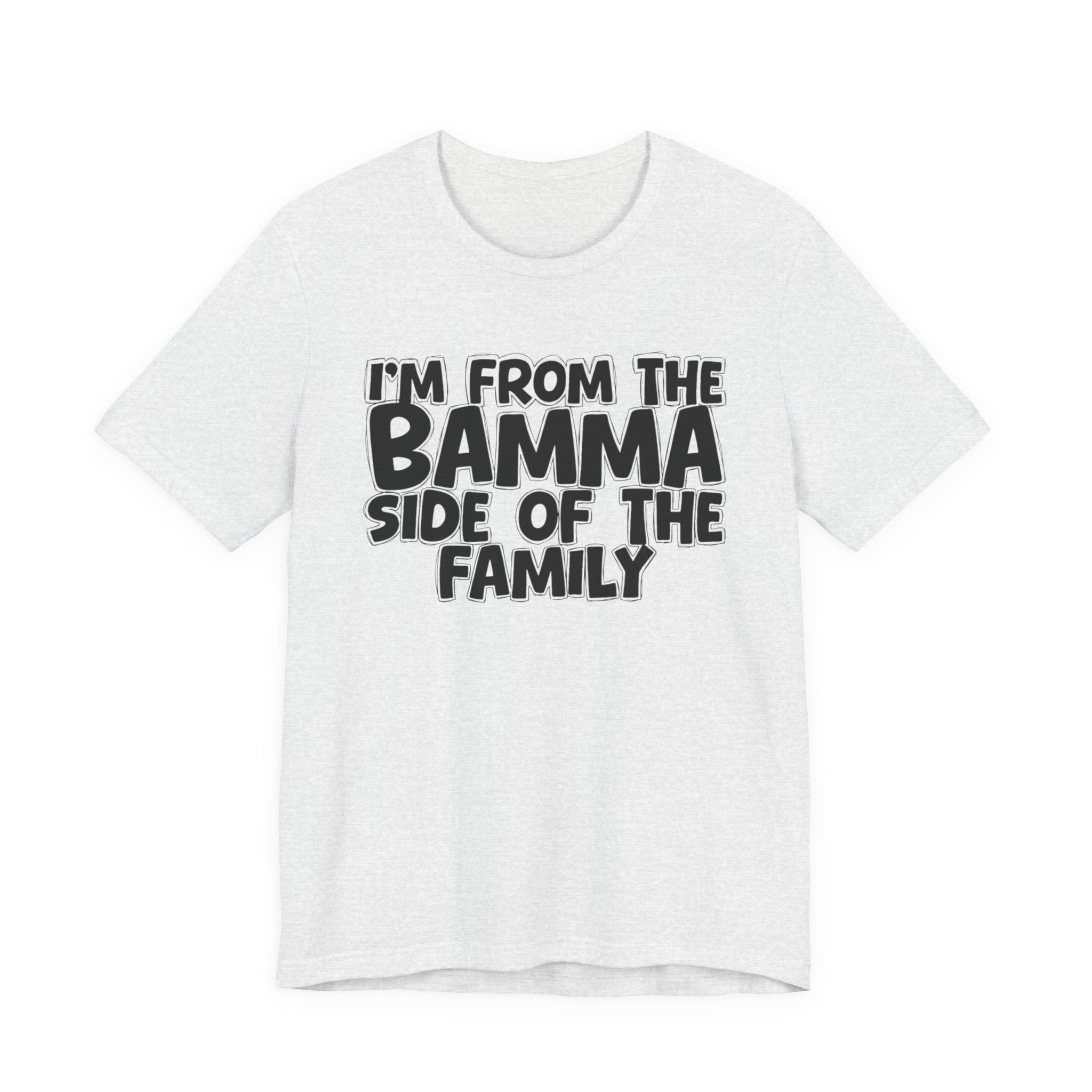 I'm From the Bamma Side of the Family - Funny Family Statement Tee
