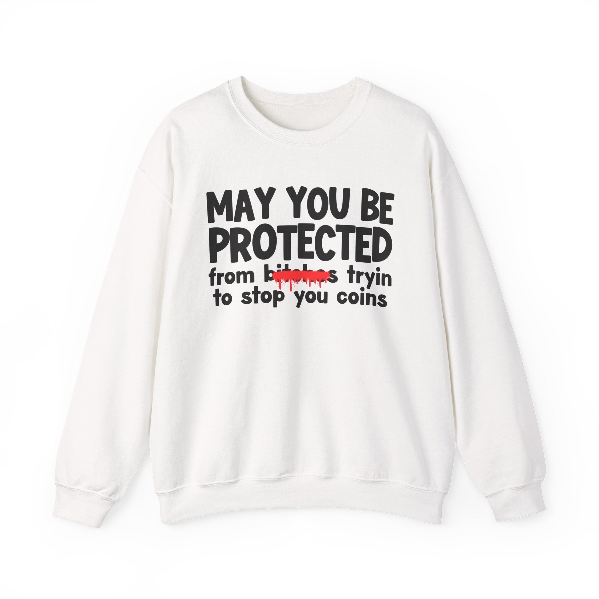 May You Be Protected From Bitches Tryin To Stop You Coins — Funny Protection Statement Sweatshirt