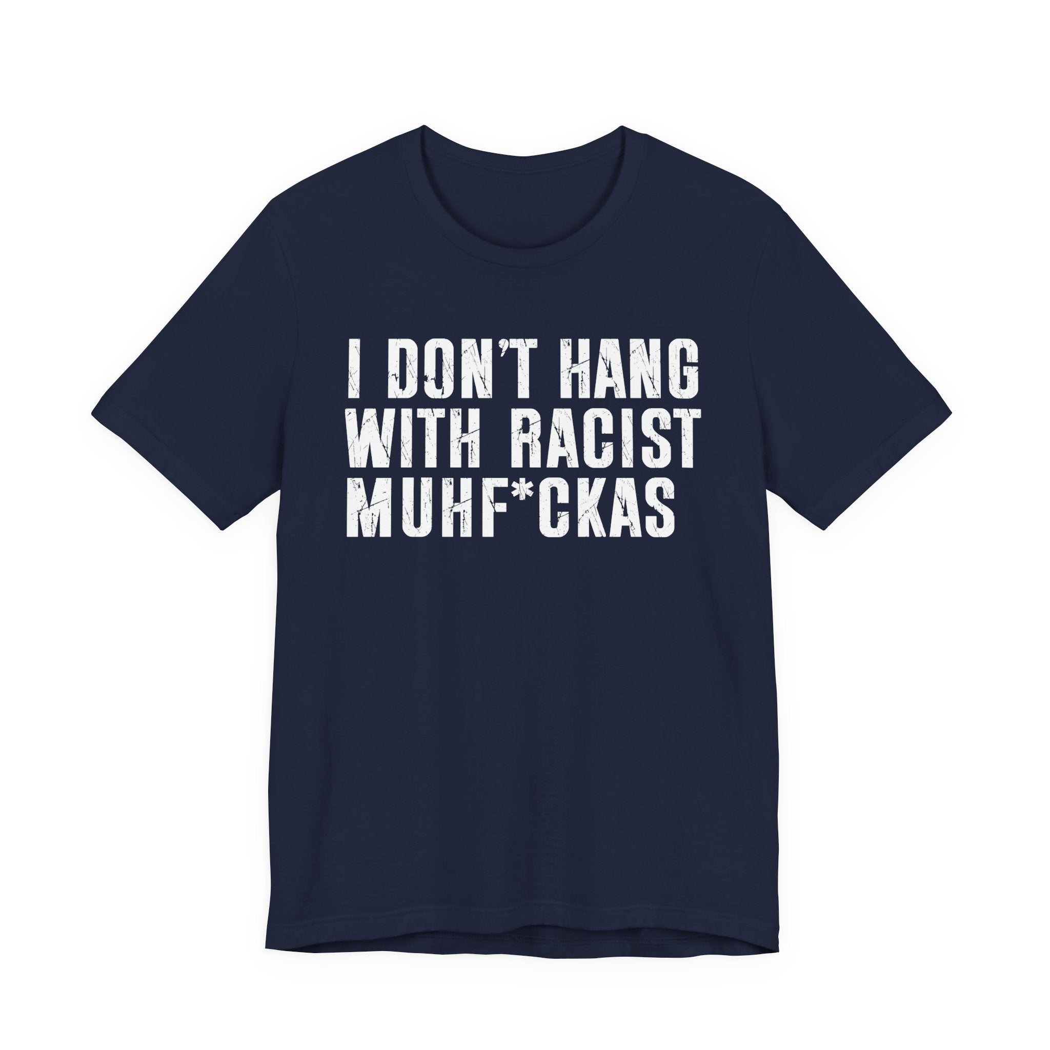 I Don't Hang With Racist Muhfukas T-shirt