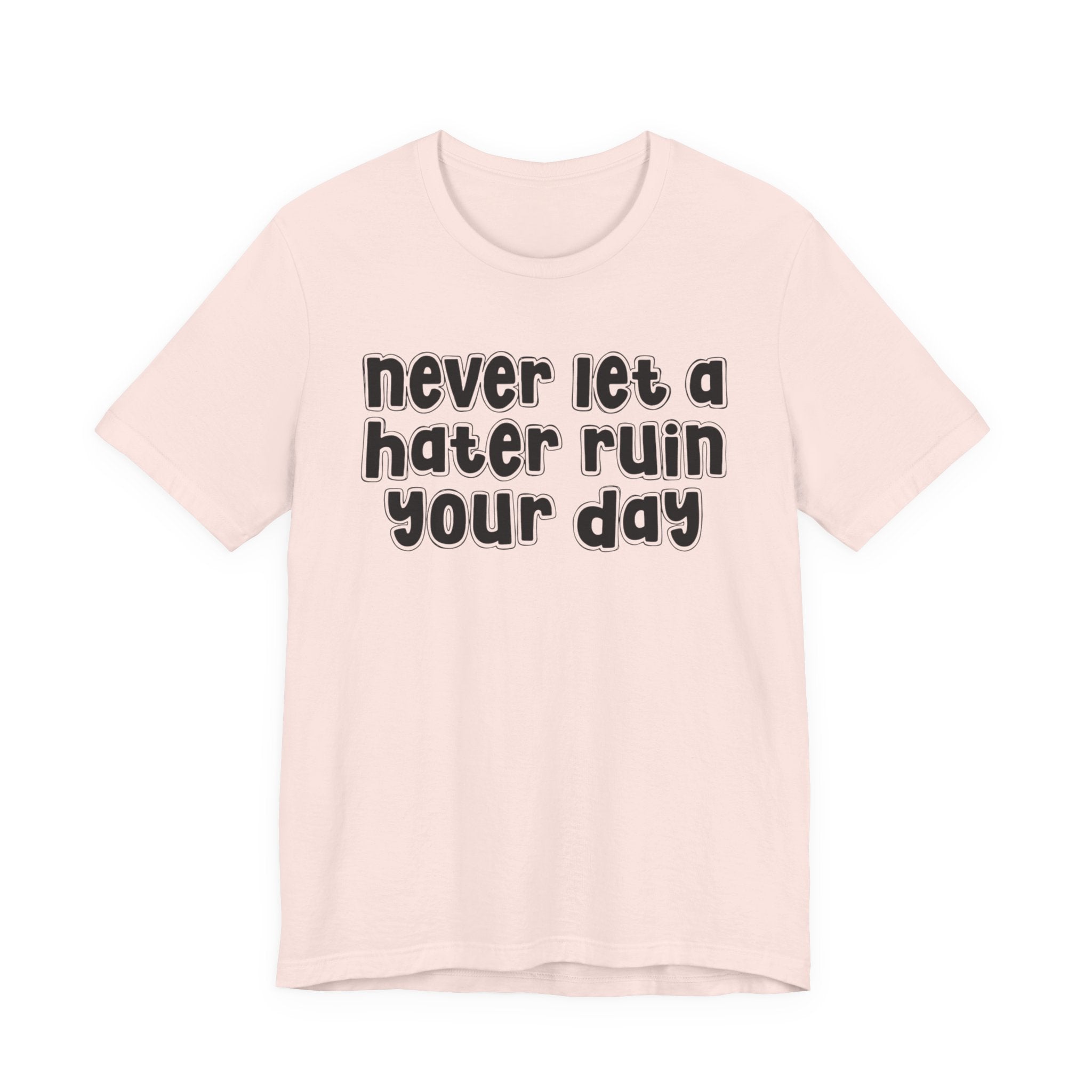 Never Let A Hater Ruin Your Day － Positive Mindset T-shirt