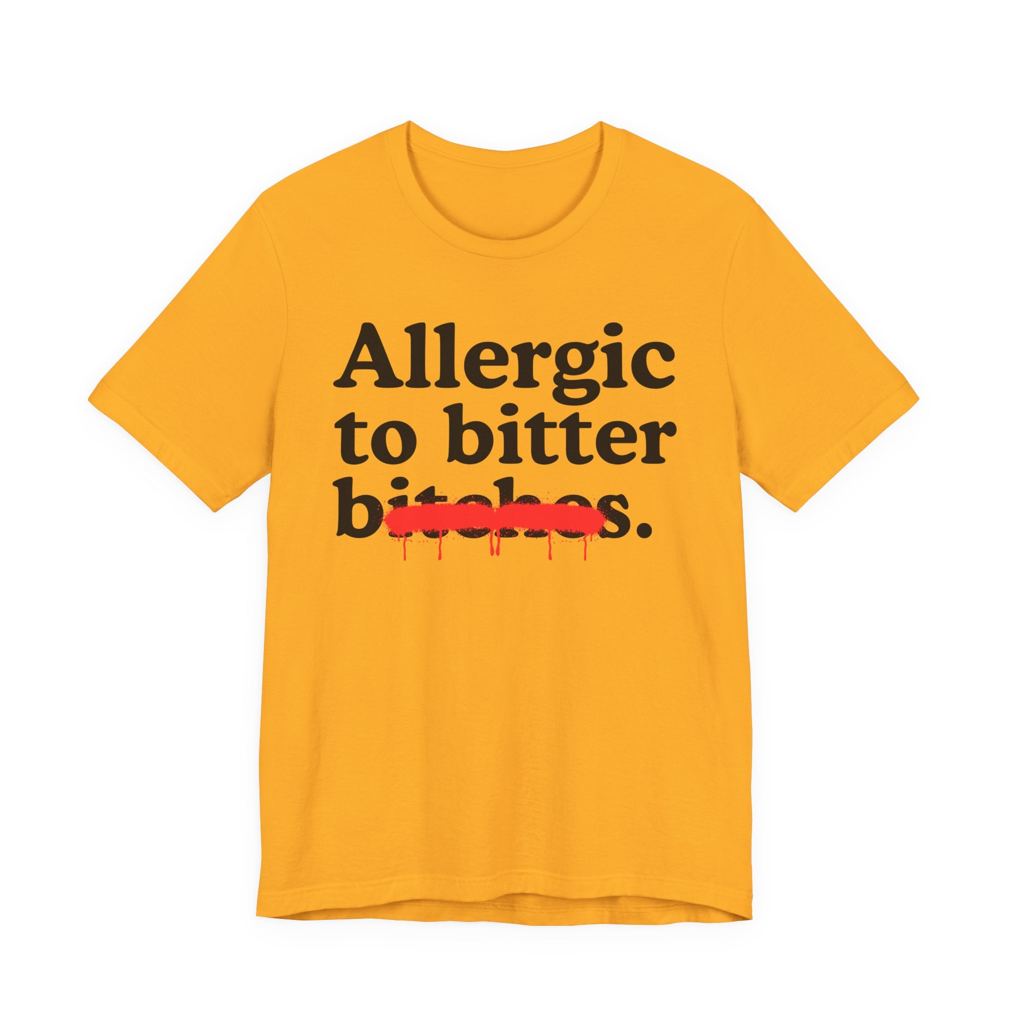 Allergic To Bittet Bitches — Sarcastic Sassy Statement T-Shirt