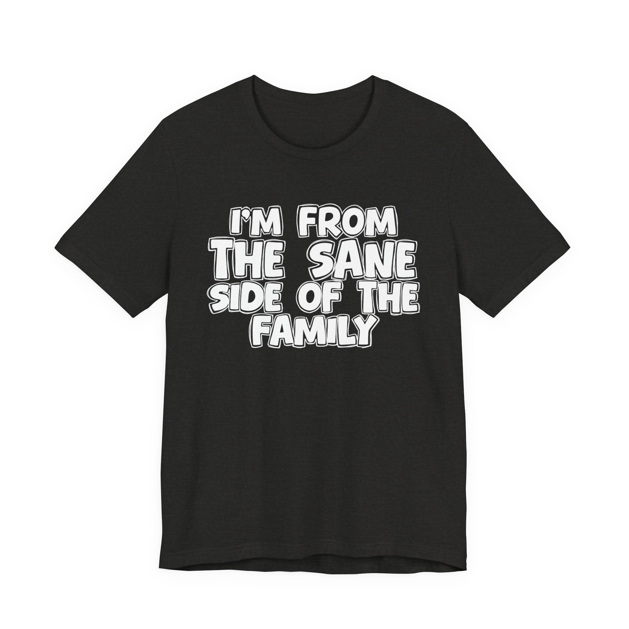I'm From the Sane Side of the Family - Funny Family Statement Tee