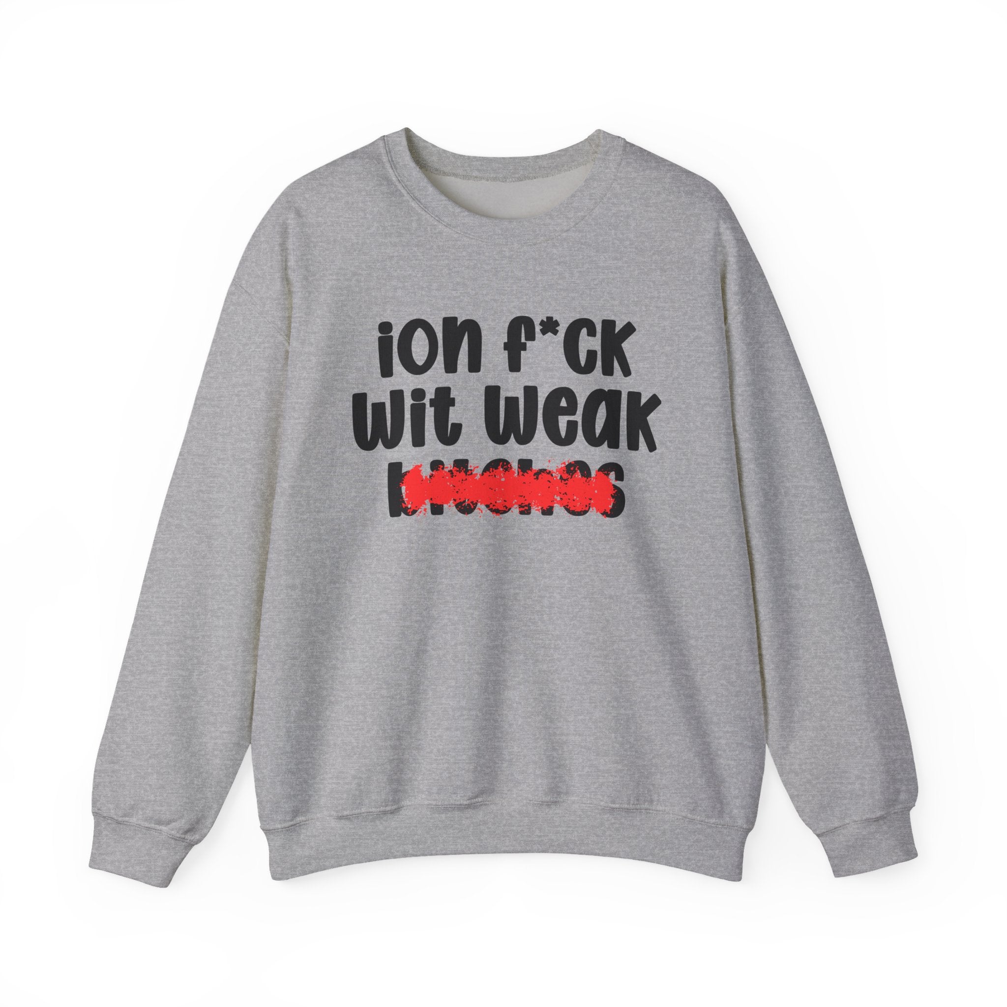 ION (I Don't) FUCK WIT WEAK BITCHES — Bold Sarcastic Sweatshirt