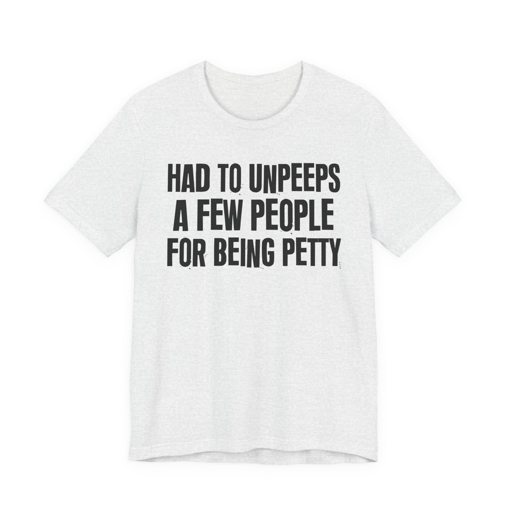 Had to Unpeeps A Few People For Being Petty - Humorous Quote Shirt