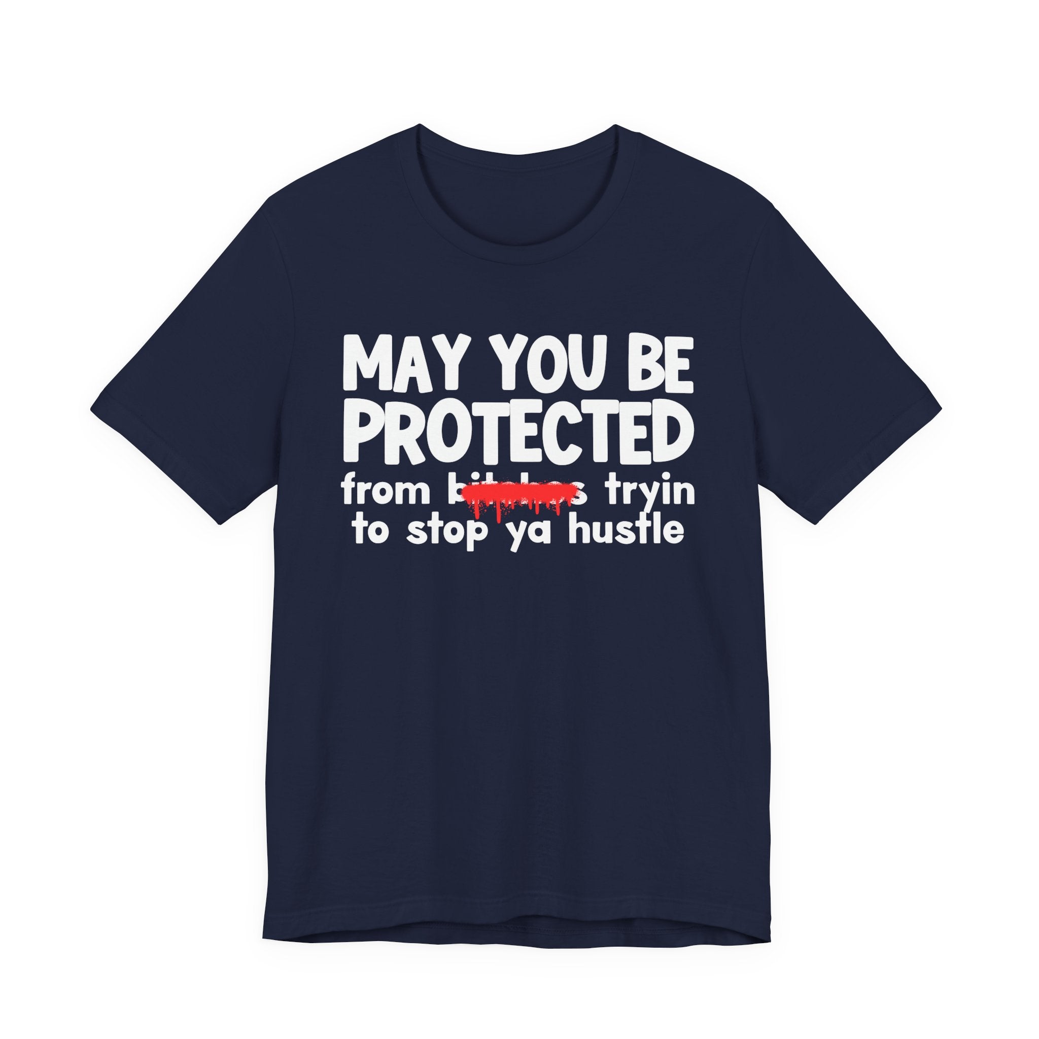 May You Be Protected From Bitches Tryin To Stop Ya Hustle — Funny Protection Statement T-Shirt