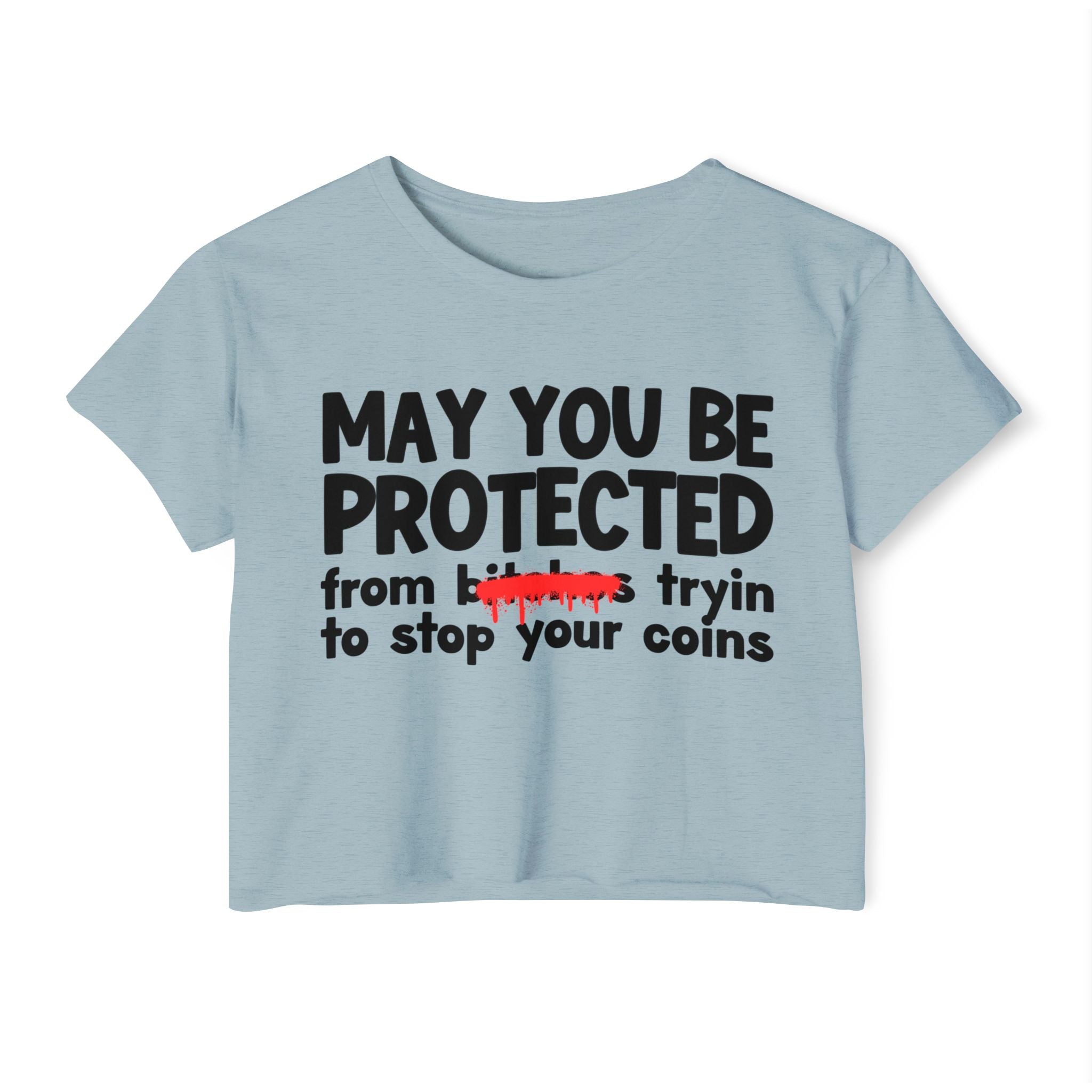 May You Be Protected From Bitches Tryin To Stop Your Coins — Funny Protection Statement Crop Top