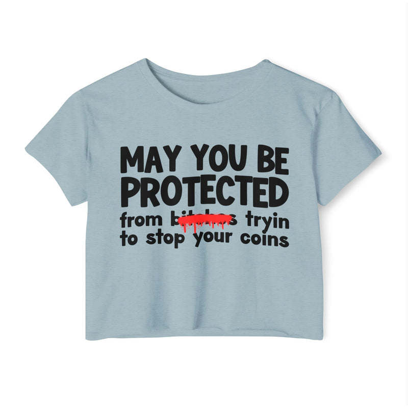 May You Be Protected From Bitches Tryin To Stop Your Coins — Funny Protection Statement Crop Top