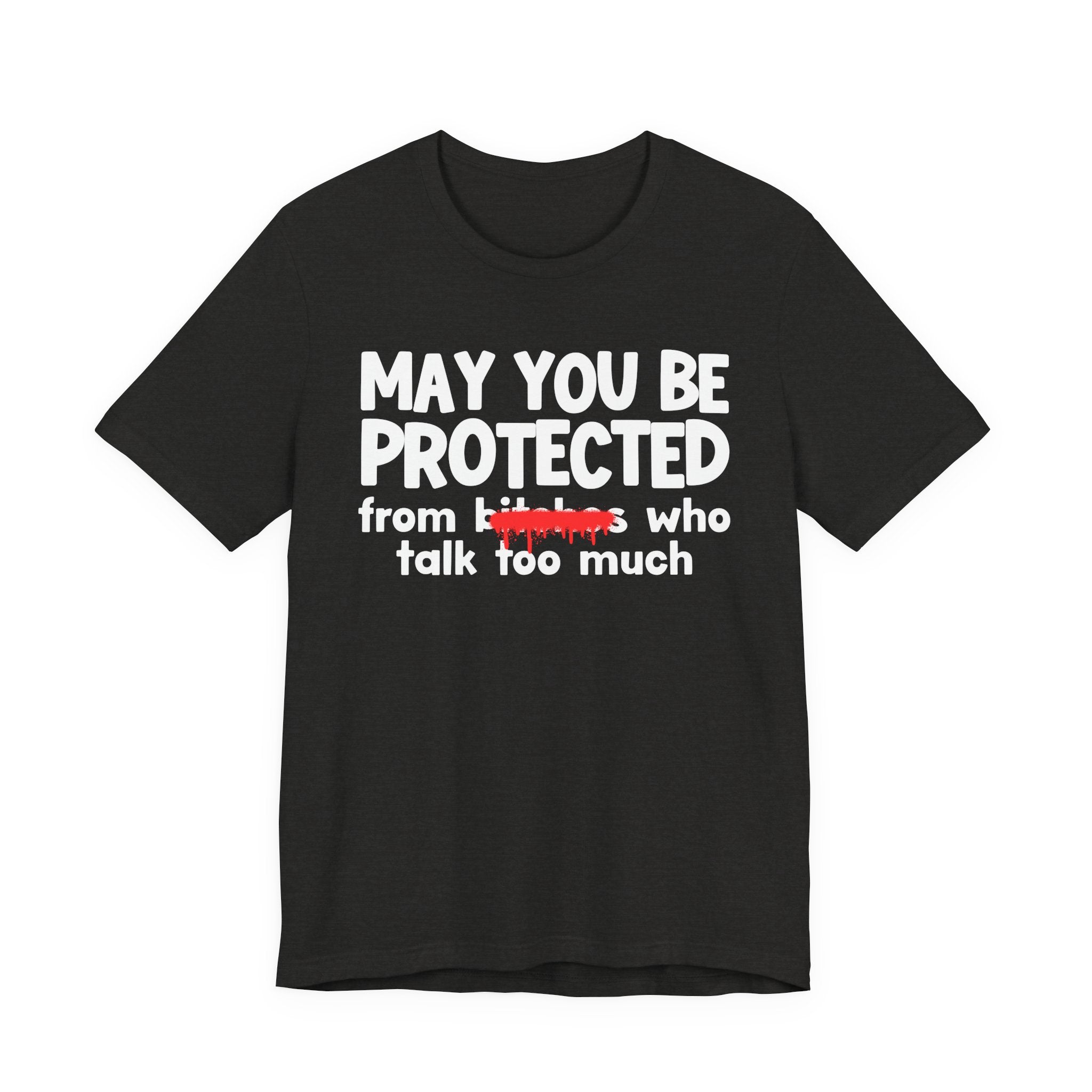 May You Be Protected From Bitches Who Talk Too Much — Funny Protection Statement T-Shirt