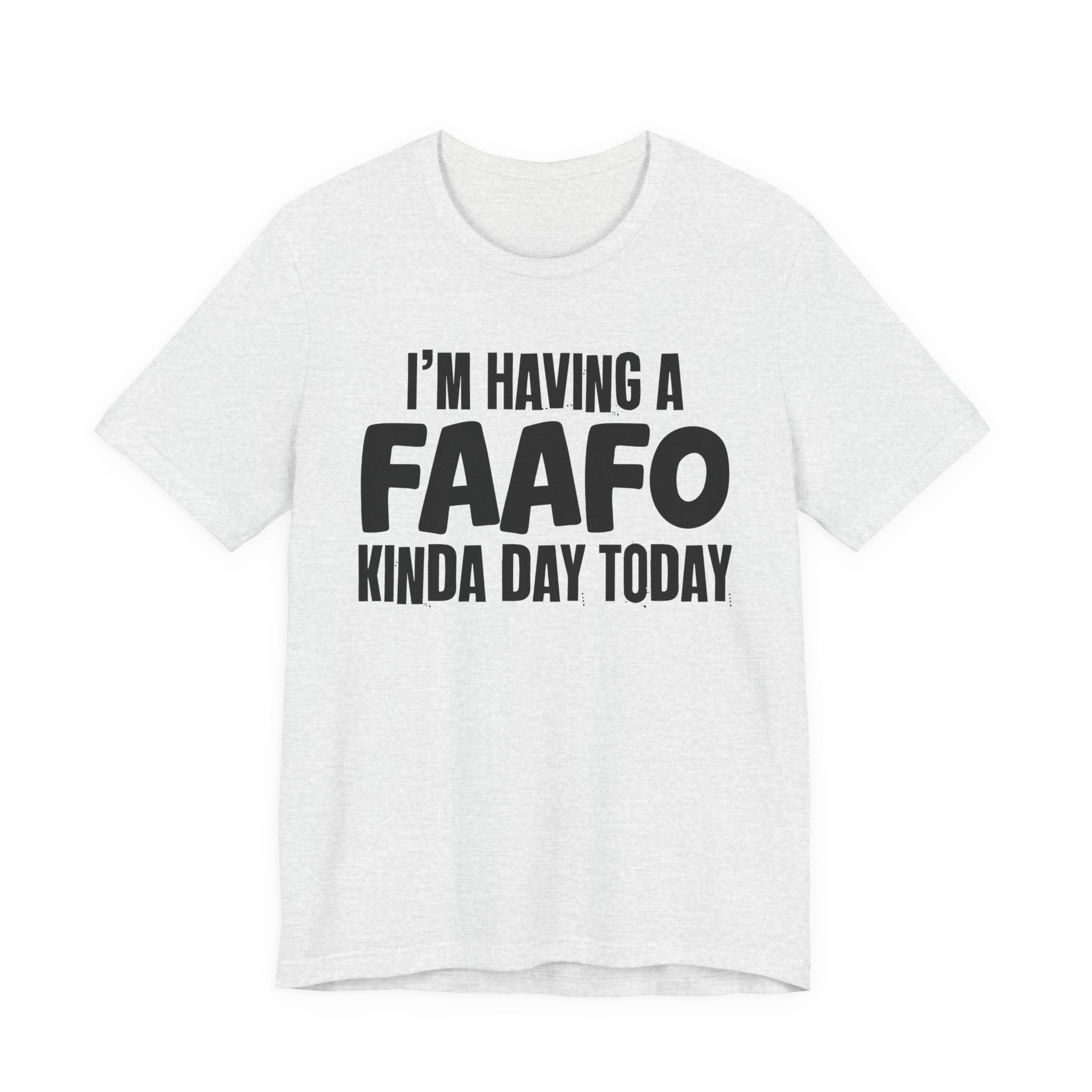 I'm Having a FAAFO Kinda Day Today - Humorous Mood T-Shirt