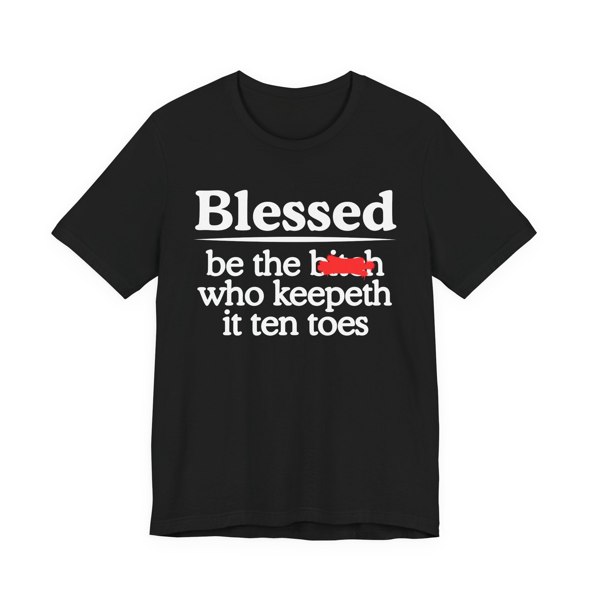 Blessed Be The Bitch Who Keepeth It Ten Toes — Funny Inspirational T-shirt