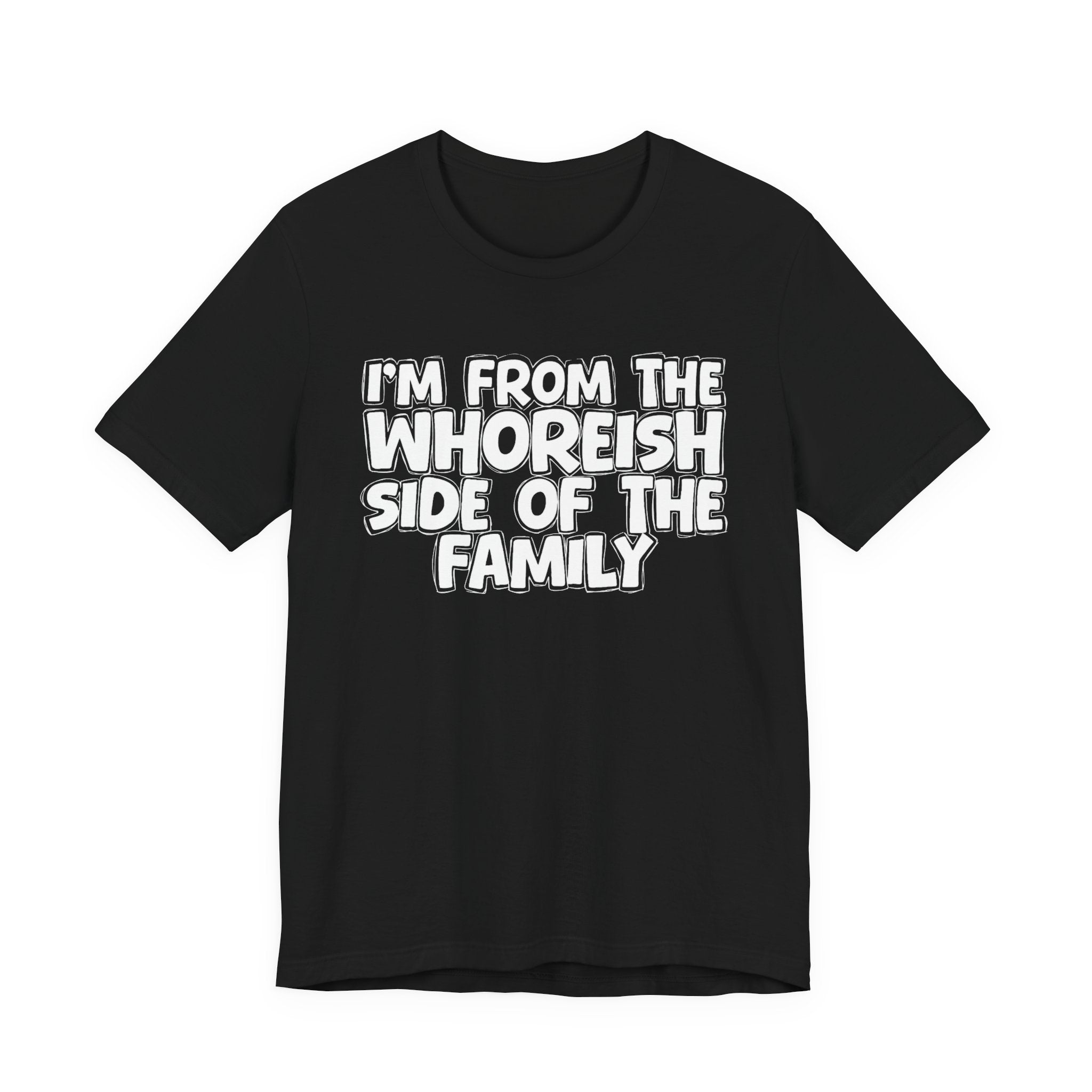 I'm From the Whoreish Side of the Family - Hilarious Family Pride Tee