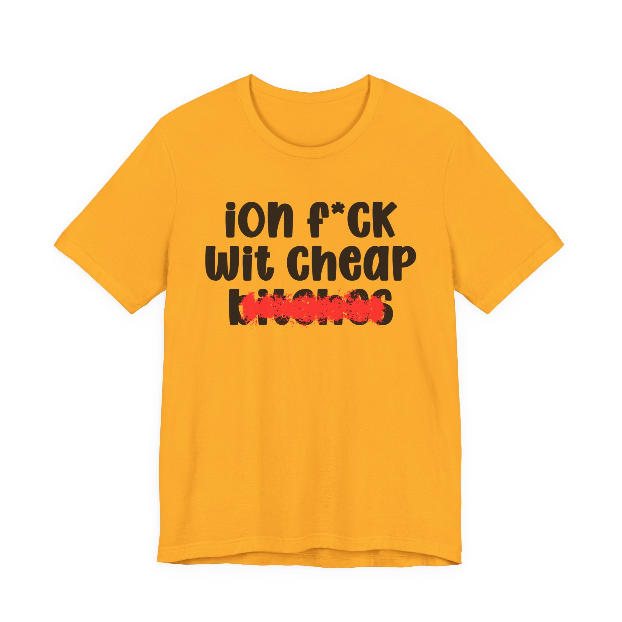 ION (I Don't) FUCK WIT CHEAP BITCHES — Bold Sarcastic Graphic T-Shirt
