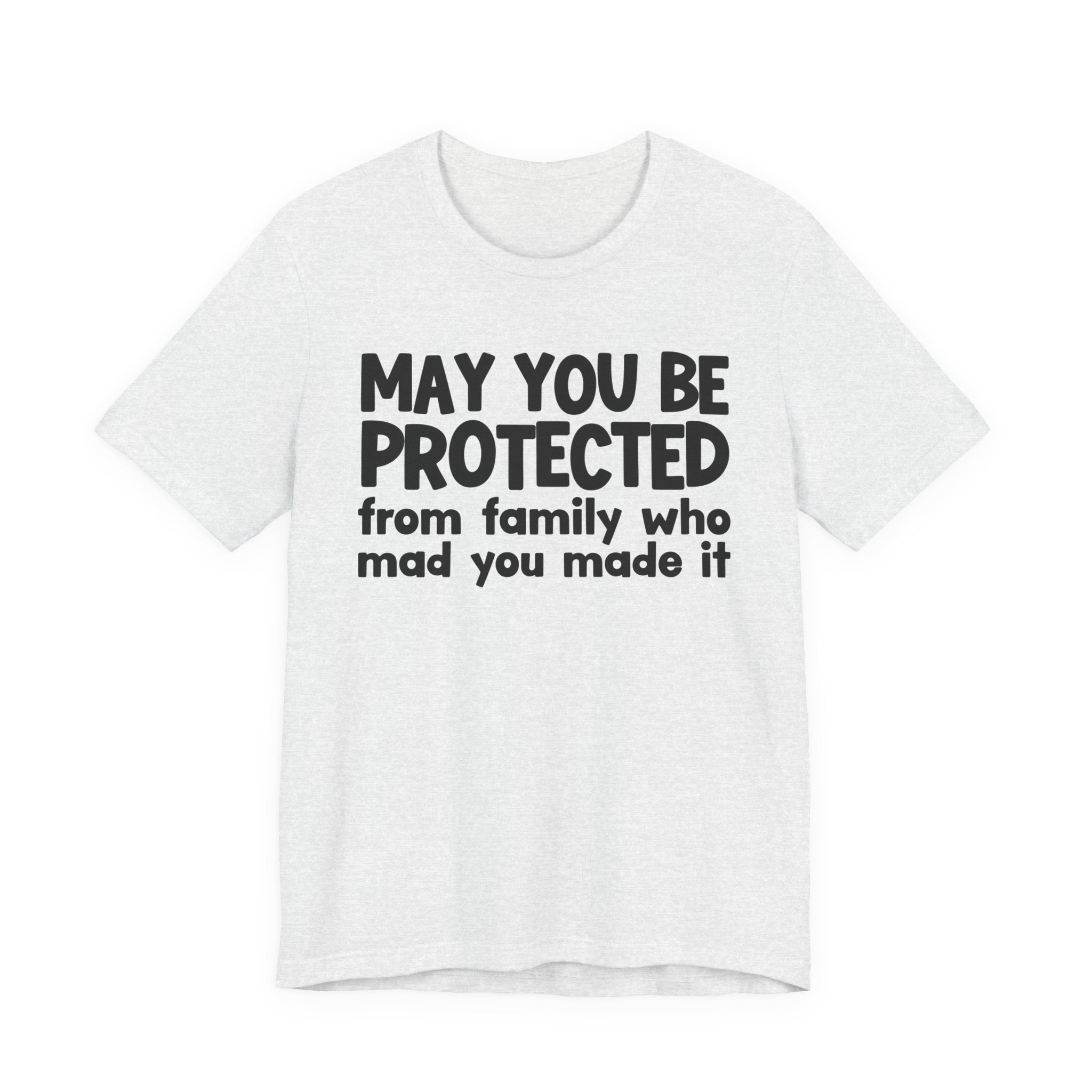 May You Be Protected from Family Who Mad You Made It - Inspirational Statement T-Shirt