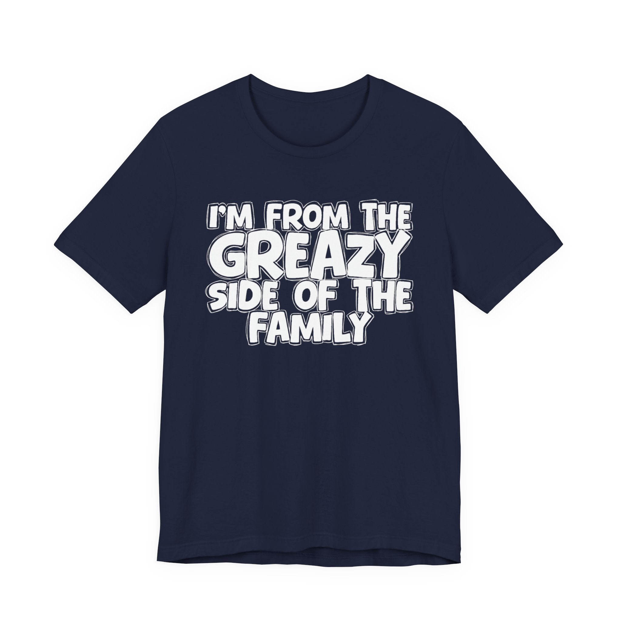I'm From the Greazy Side of the Family - Funny Family Statement Tee