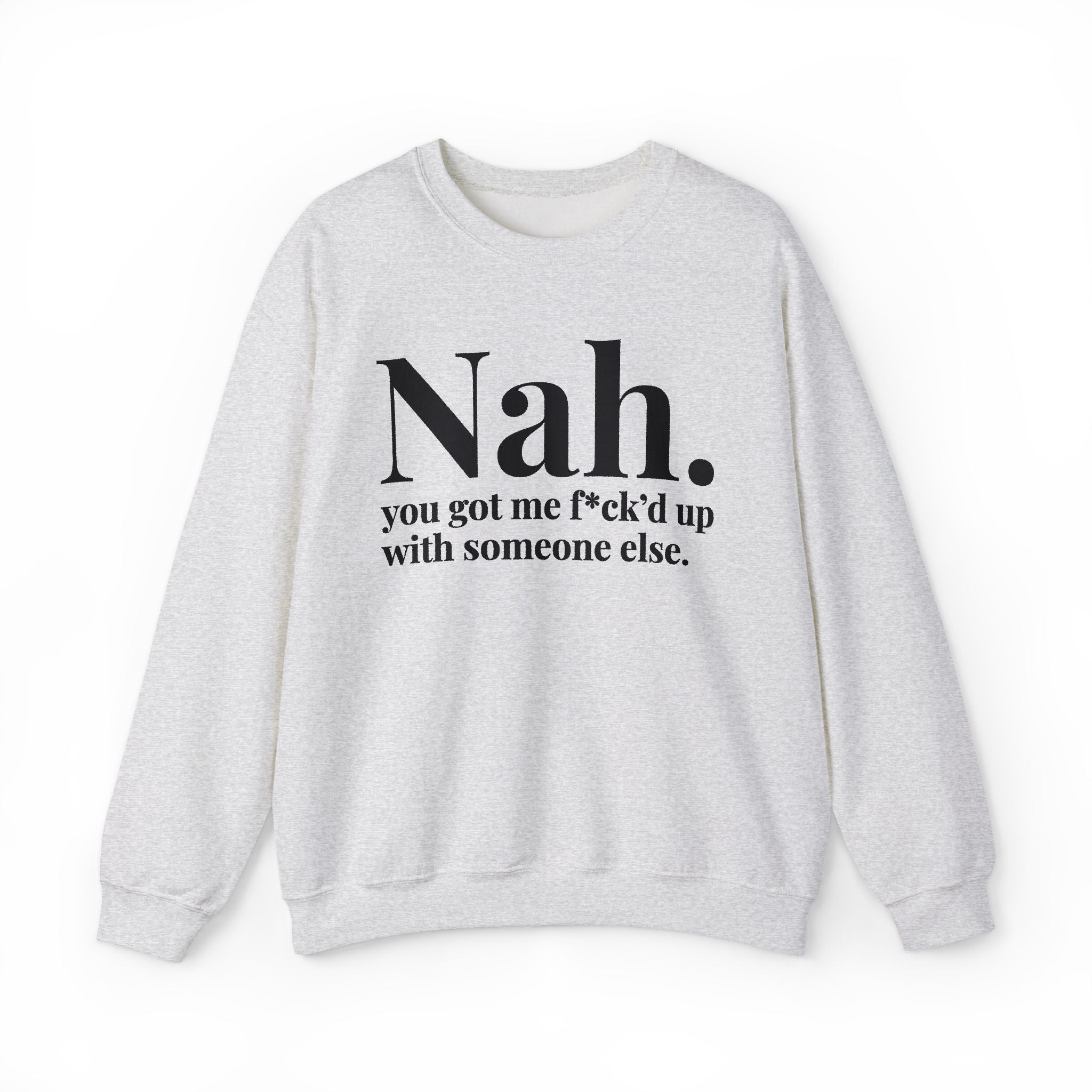 Nah You Got Me Fuck'd Up With Someone Else -  Sweatshirt