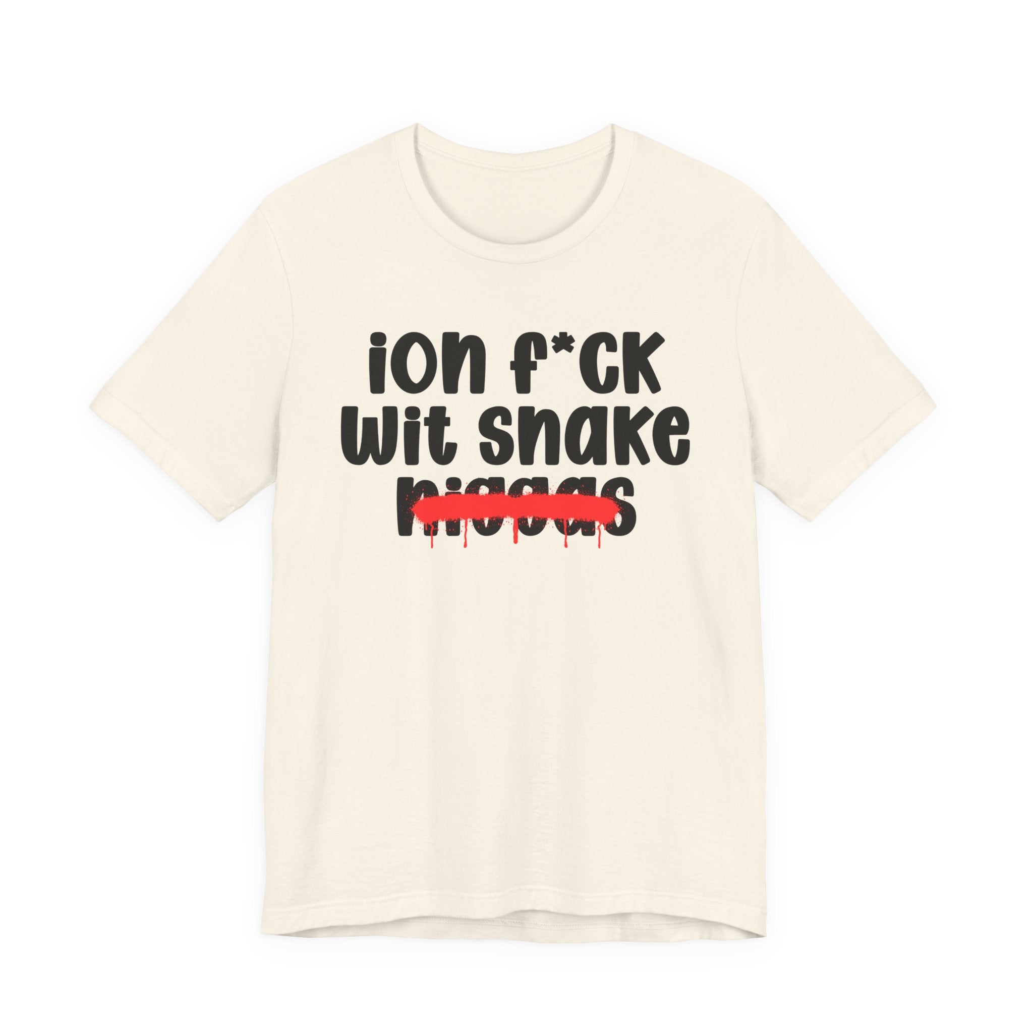 ION Fuck Wit Snake Niggas - Brutally Direct Statement Tee