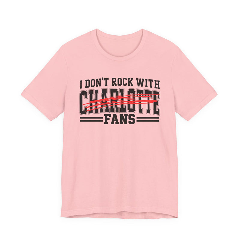 I Don't Rock With Charlotte Fans — T-Shirt alternate view 11: I DON'T ROCK WITH CHARLOTTE FANS in bold statement lettering. Street Talk Designs sports statement apparel.